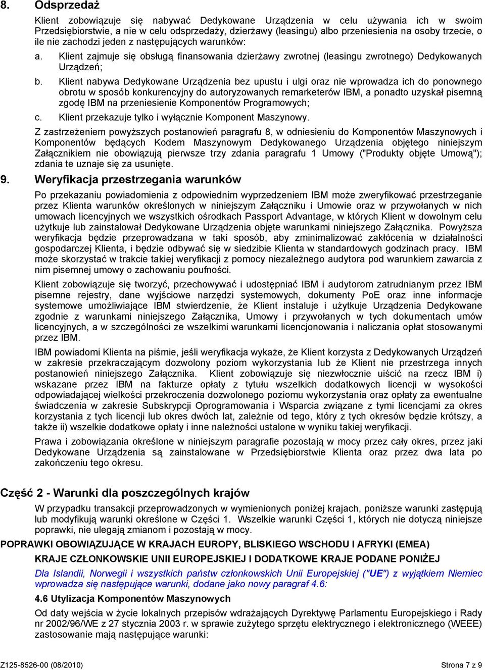 Klient nabywa Dedykowane Urządzenia bez upustu i ulgi oraz nie wprowadza ich do ponownego obrotu w sposób konkurencyjny do autoryzowanych remarketerów IBM, a ponadto uzyskał pisemną zgodę IBM na