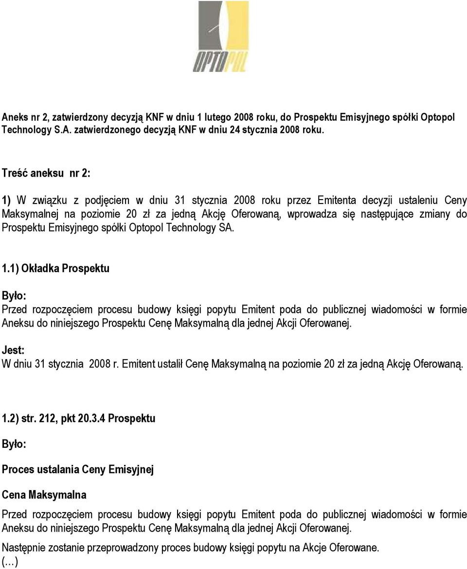 Optopol Technology SA 11) Okładka Prospektu Przed rozpoczęciem procesu budowy księgi popytu poda do publicznej wiadomości w formie Aneksu do niniejszego Prospektu Cenę Maksymalną dla jednej Akcji