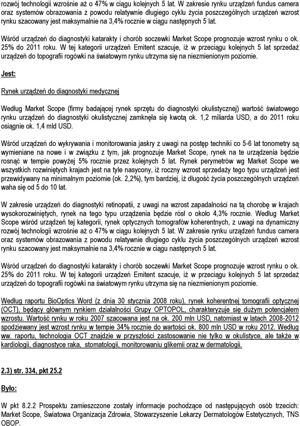 kategorii urządzeń szacuje, iż w przeciągu kolejnych 5 lat sprzedaż urządzeń do topografii rogówki na światowym rynku utrzyma się na niezmienionym poziomie Rynek urządzeń do diagnostyki medycznej