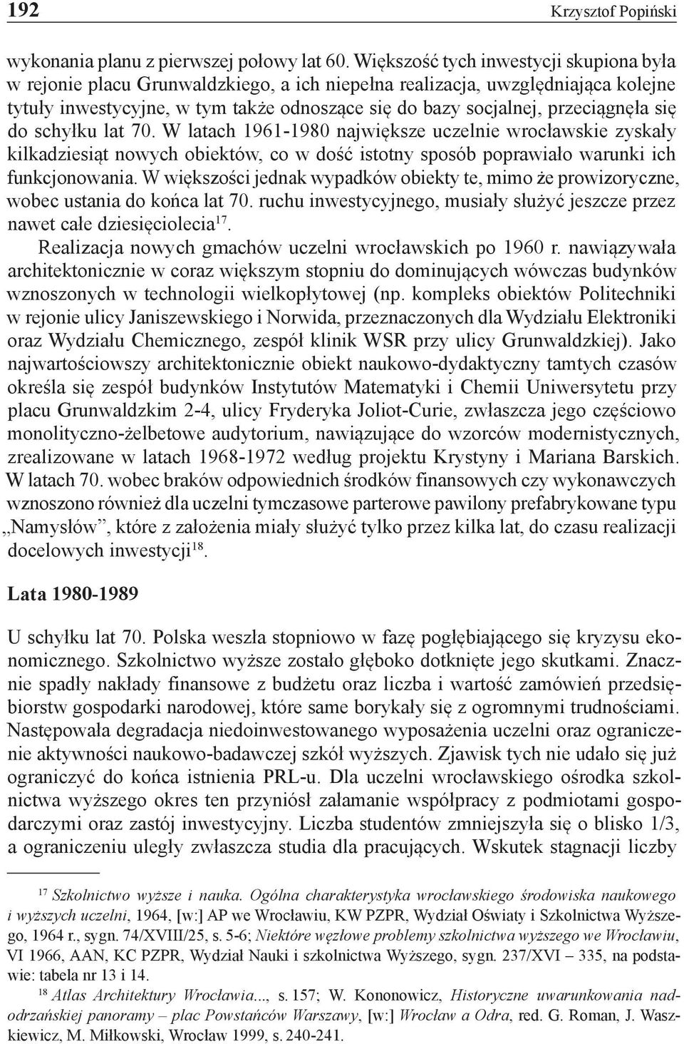 przeciągnęła się do schyłku lat 70. W latach 1961-1980 największe uczelnie wrocławskie zyskały kilkadziesiąt nowych obiektów, co w dość istotny sposób poprawiało warunki ich funkcjonowania.