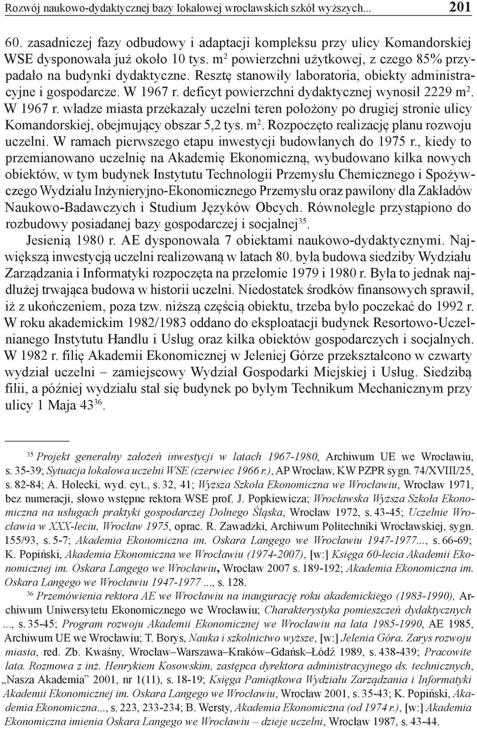 deficyt powierzchni dydaktycznej wynosił 2229 m 2. W 1967 r. władze miasta przekazały uczelni teren położony po drugiej stronie ulicy Komandorskiej, obejmujący obszar 5,2 tys. m 2. Rozpoczęto realizację planu rozwoju uczelni.