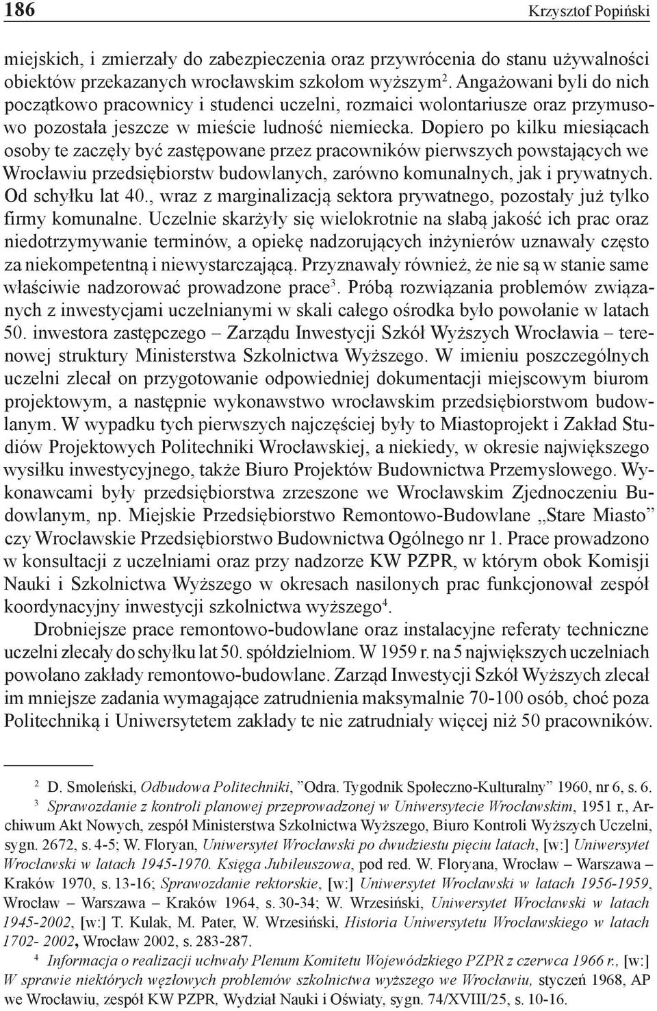 Dopiero po kilku miesiącach osoby te zaczęły być zastępowane przez pracowników pierwszych powstających we Wrocławiu przedsiębiorstw budowlanych, zarówno komunalnych, jak i prywatnych.