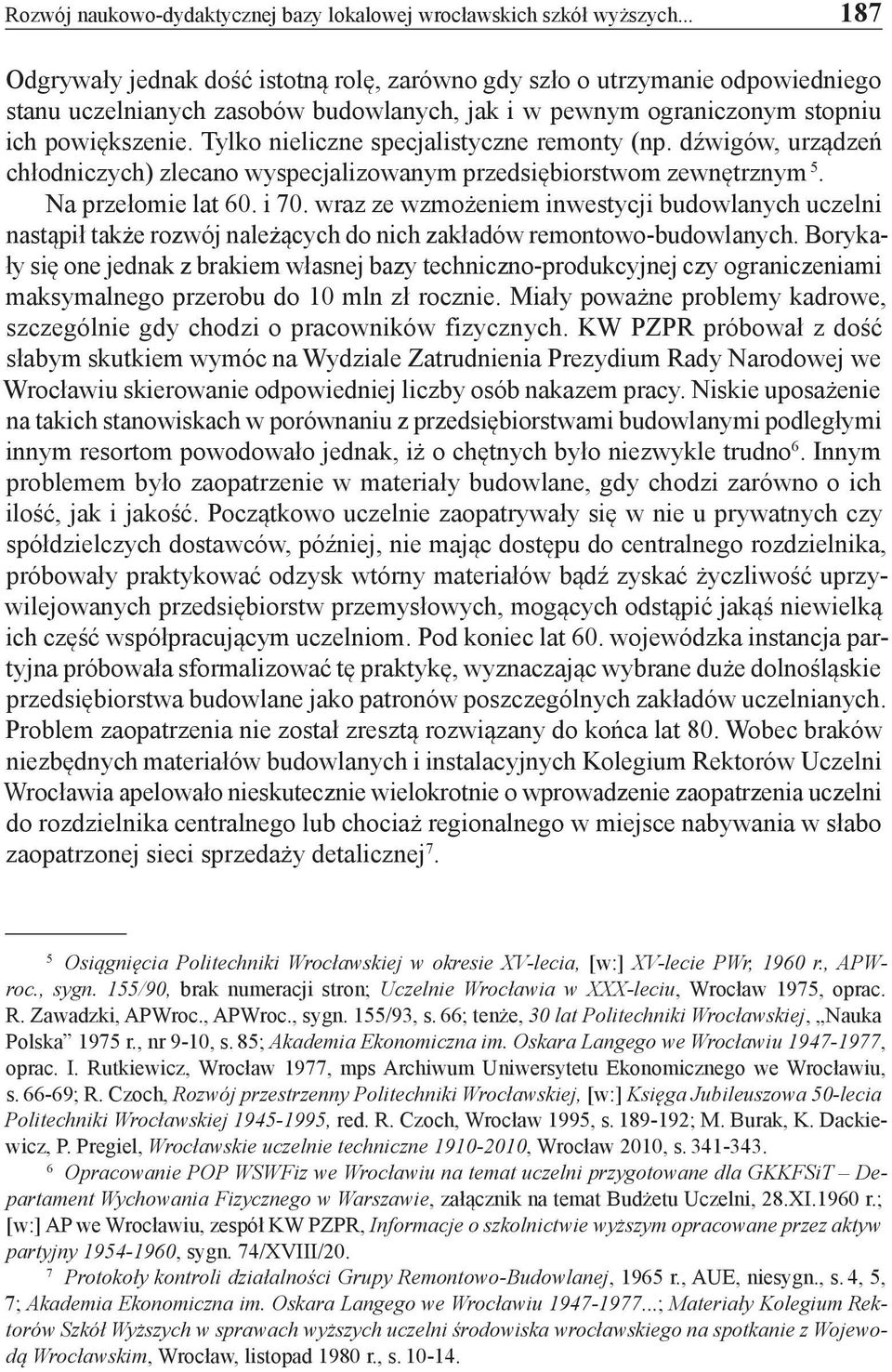 Tylko nieliczne specjalistyczne remonty (np. dźwigów, urządzeń chłodniczych) zlecano wyspecjalizowanym przedsiębiorstwom zewnętrznym 5. Na przełomie lat 60. i 70.