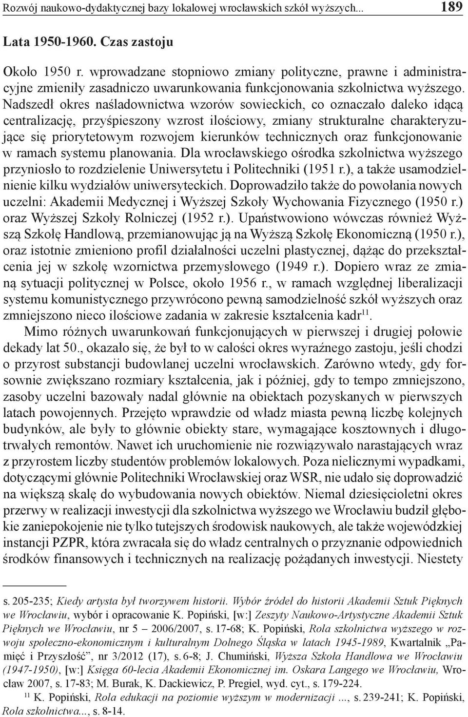 Nadszedł okres naśladownictwa wzorów sowieckich, co oznaczało daleko idącą centralizację, przyśpieszony wzrost ilościowy, zmiany strukturalne charakteryzujące się priorytetowym rozwojem kierunków