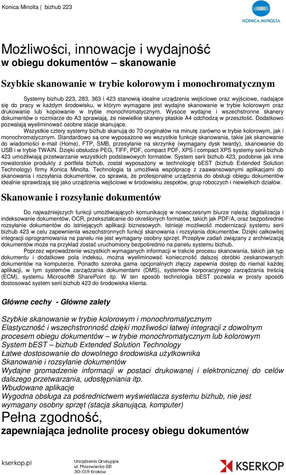 Wysoce wydajne i wszechstronne skanery dokumentów o rozmiarze do A3 sprawiają, że niewielkie skanery płaskie A4 odchodzą ą w przeszłość. Dodatkowo pozwalają wyeliminować osobne stacje skanujące.