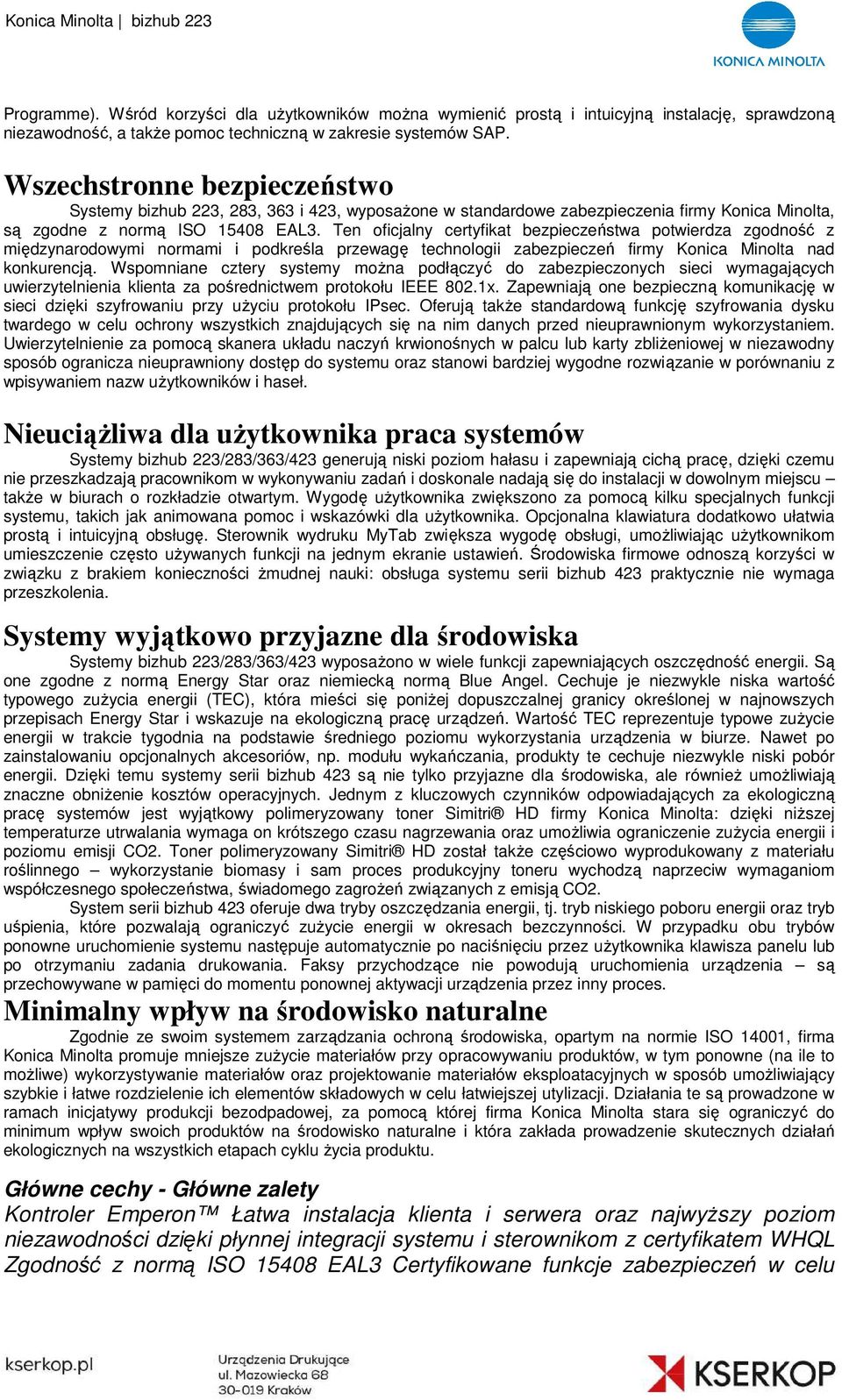 Ten oficjalny certyfikat bezpieczeństwa potwierdza zgodność z międzynarodowymi normami i podkreśla przewagę technologii zabezpieczeń ń firmy Konica Minolta nad konkurencją.