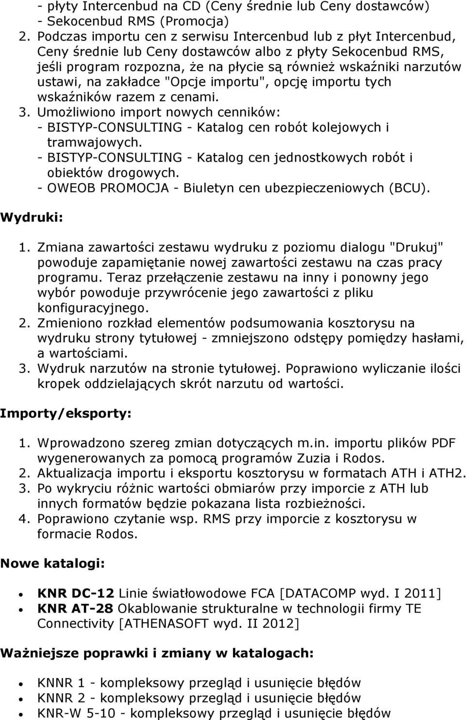 ustawi, na zakładce "Opcje importu", opcję importu tych wskaźników razem z cenami. 3. Umożliwiono import nowych cenników: - BISTYP-CONSULTING - Katalog cen robót kolejowych i tramwajowych.