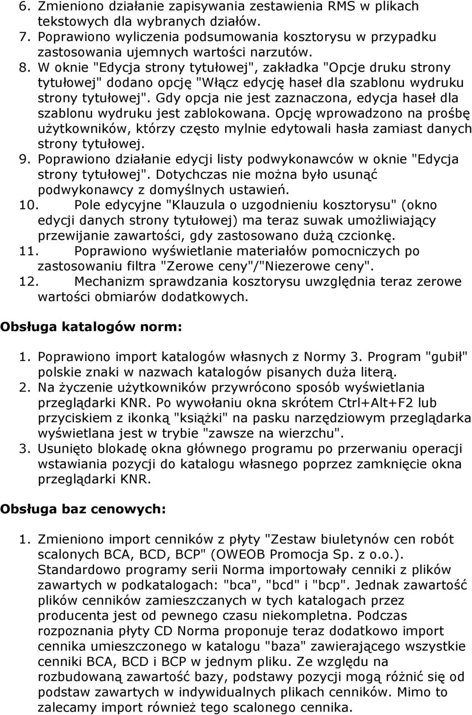 Gdy opcja nie jest zaznaczona, edycja haseł dla szablonu wydruku jest zablokowana. Opcję wprowadzono na prośbę użytkowników, którzy często mylnie edytowali hasła zamiast danych strony tytułowej. 9.