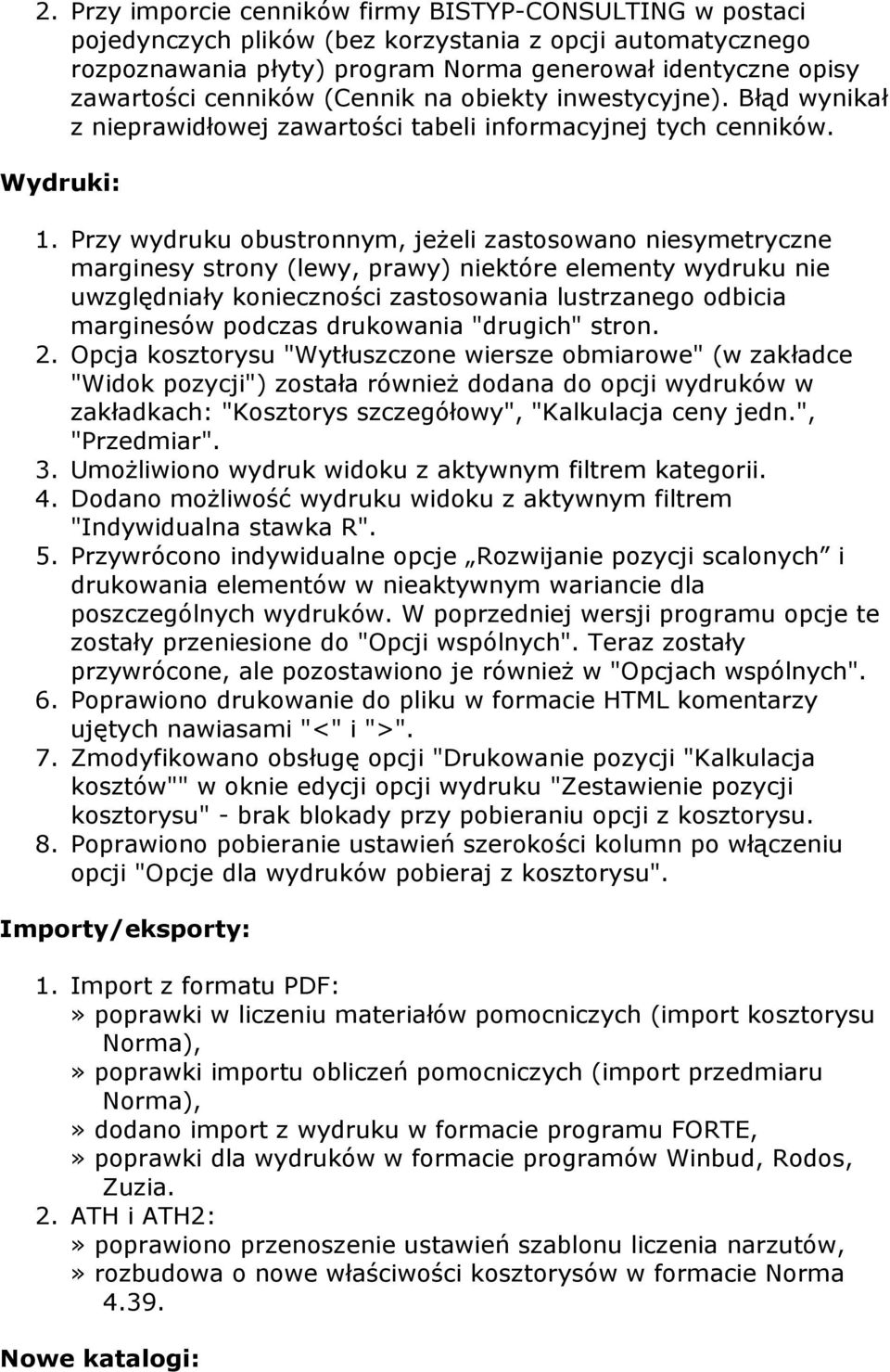 Przy wydruku obustronnym, jeżeli zastosowano niesymetryczne marginesy strony (lewy, prawy) niektóre elementy wydruku nie uwzględniały konieczności zastosowania lustrzanego odbicia marginesów podczas