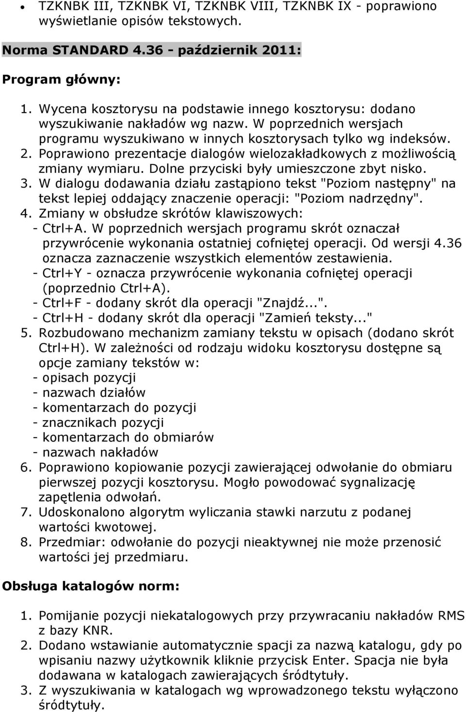 Poprawiono prezentacje dialogów wielozakładkowych z możliwością zmiany wymiaru. Dolne przyciski były umieszczone zbyt nisko. 3.