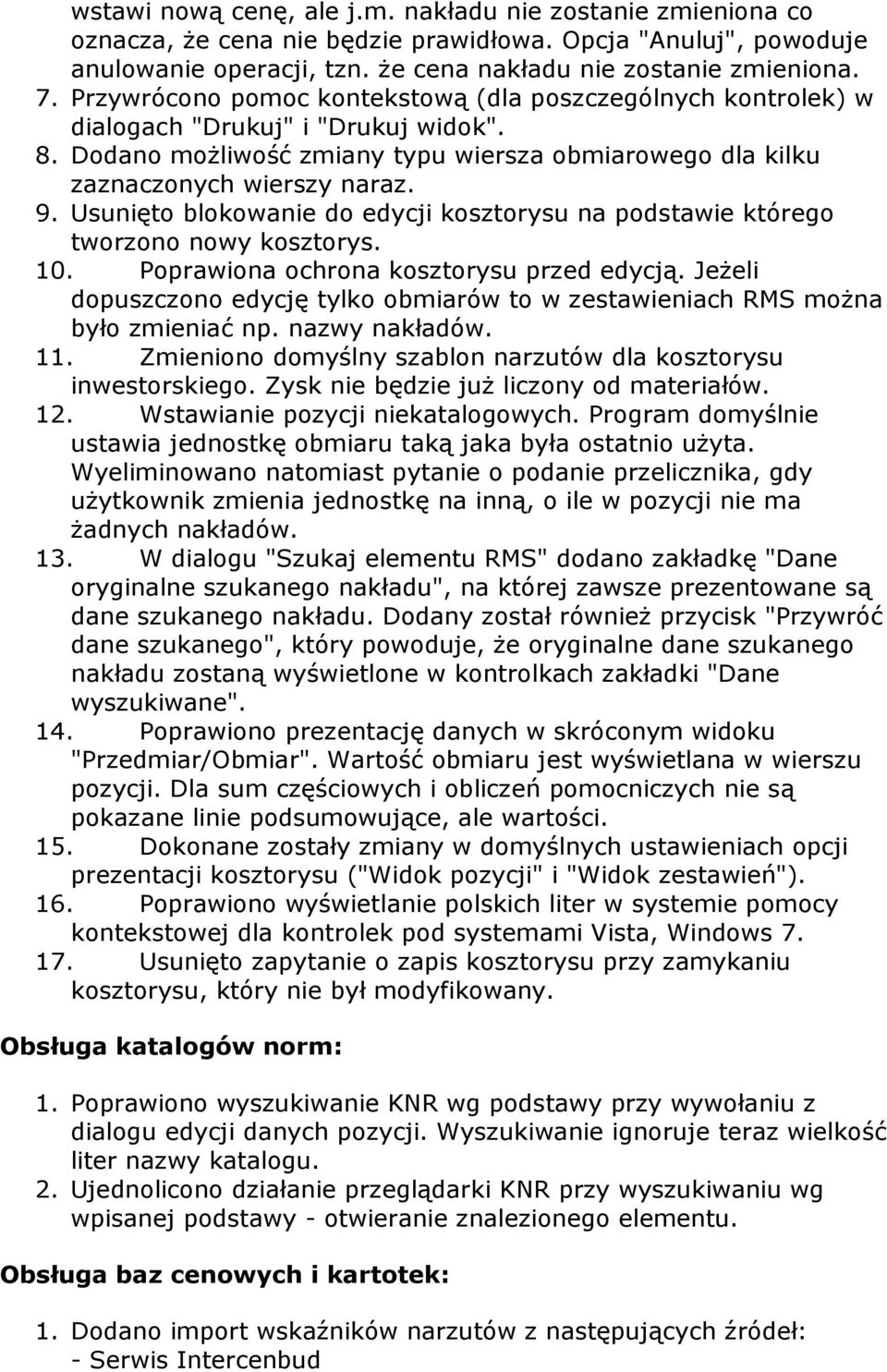 Usunięto blokowanie do edycji kosztorysu na podstawie którego tworzono nowy kosztorys. 10. Poprawiona ochrona kosztorysu przed edycją.