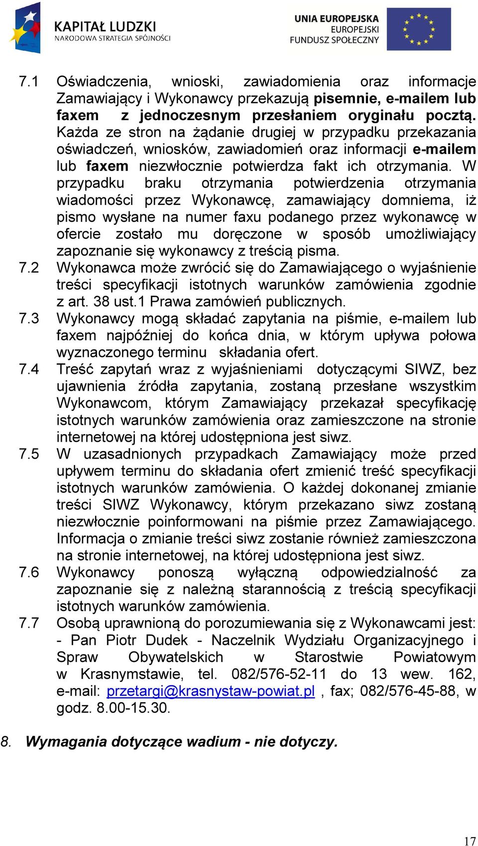 W przypadku braku otrzymania potwierdzenia otrzymania wiadomości przez Wykonawcę, zamawiający domniema, iż pismo wysłane na numer faxu podanego przez wykonawcę w ofercie zostało mu doręczone w sposób