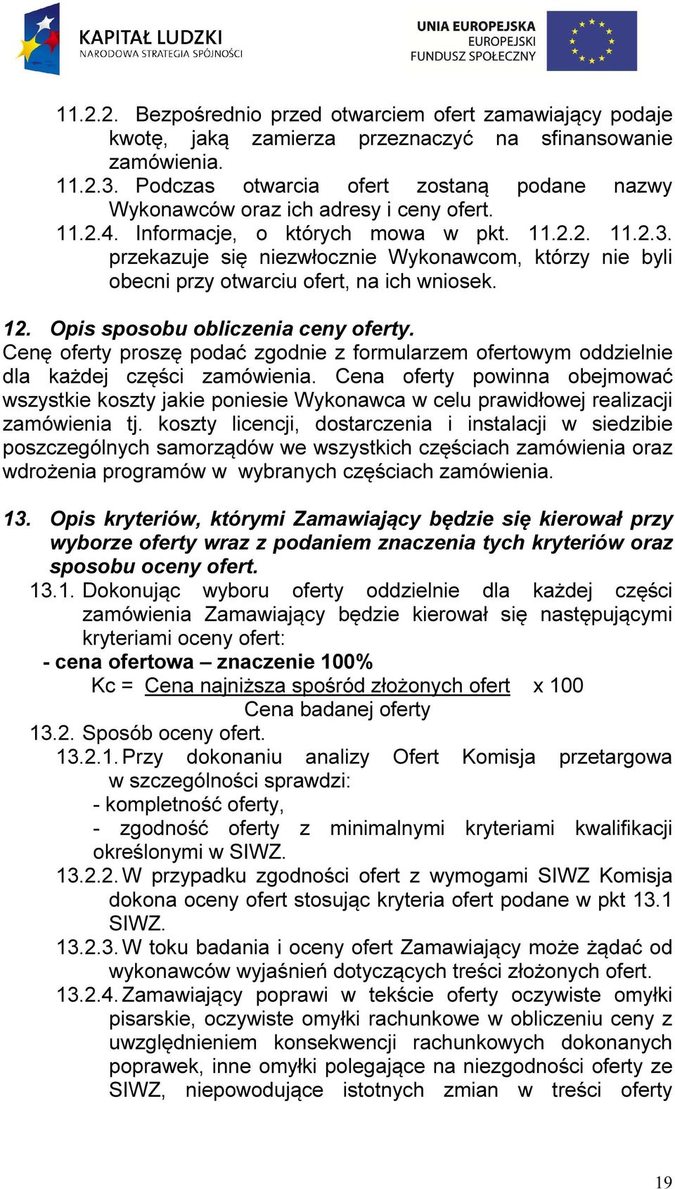 przekazuje się niezwłocznie Wykonawcom, którzy nie byli obecni przy otwarciu ofert, na ich wniosek. 12. Opis sposobu obliczenia ceny oferty.