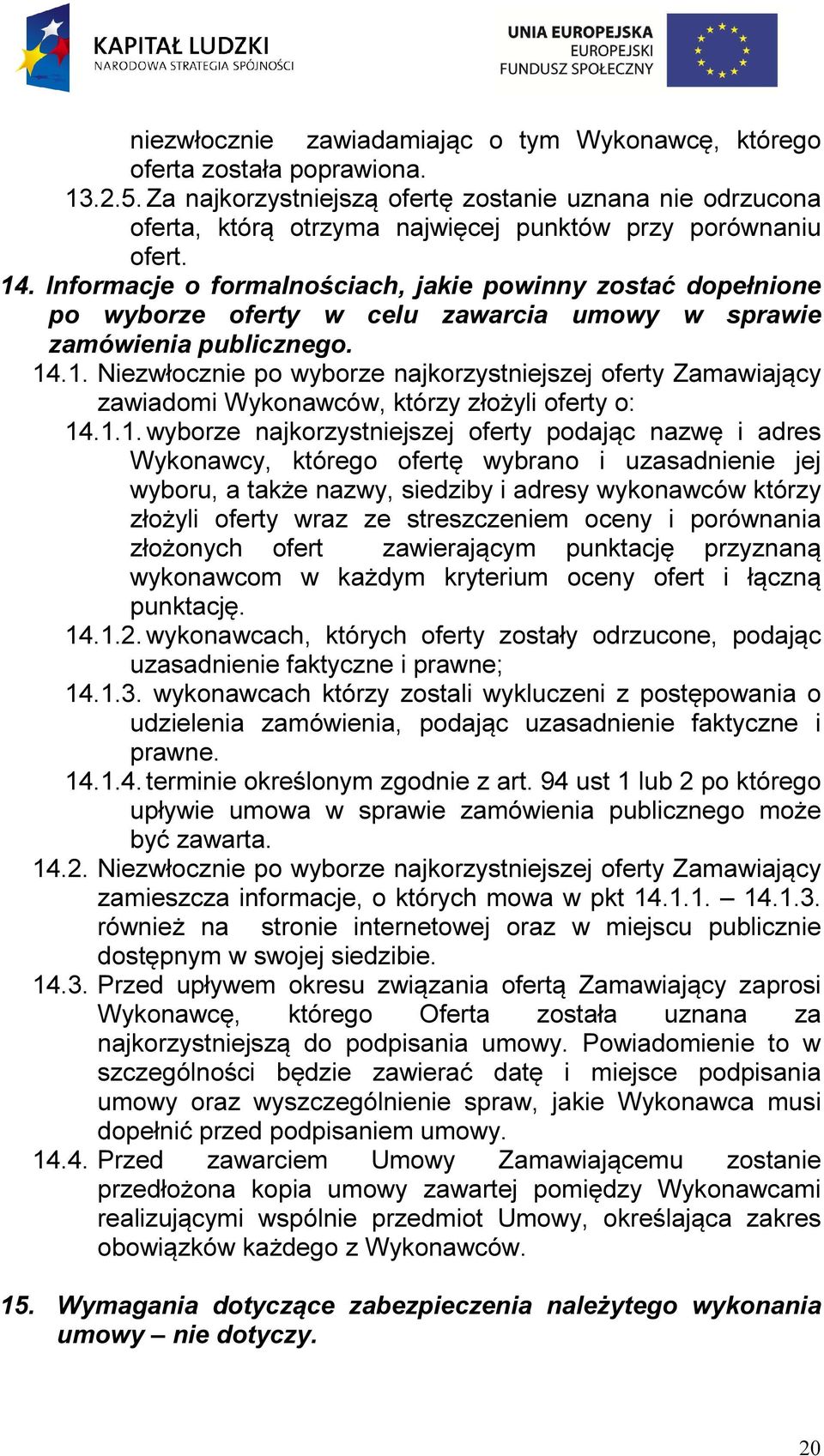 Informacje o formalnościach, jakie powinny zostać dopełnione po wyborze oferty w celu zawarcia umowy w sprawie zamówienia publicznego. 14