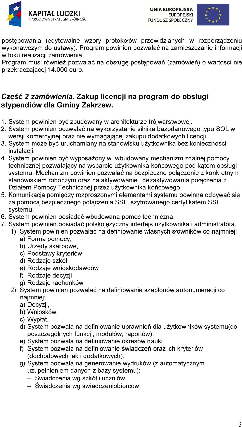 2. System powinien pozwalać na wykorzystanie silnika bazodanowego typu SQL w wersji komercyjnej oraz nie wymagającej zakupu dodatkowych licencji. 3.