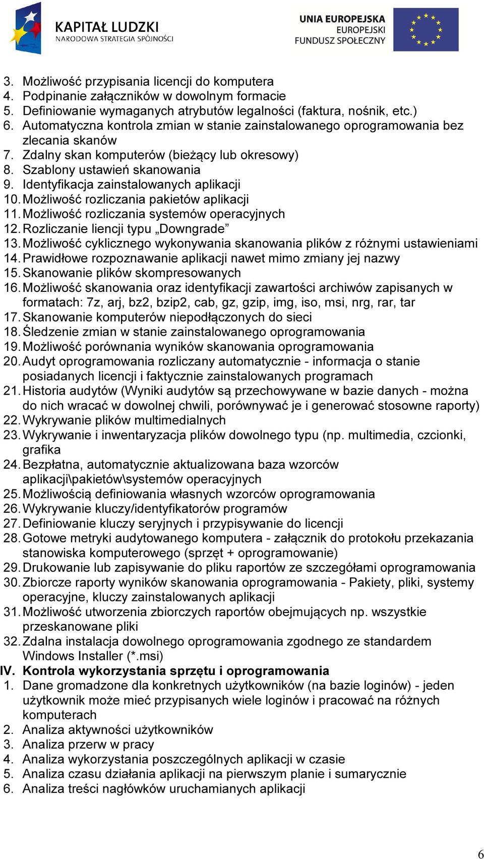 Identyfikacja zainstalowanych aplikacji 10. Możliwość rozliczania pakietów aplikacji 11. Możliwość rozliczania systemów operacyjnych 12. Rozliczanie liencji typu Downgrade 13.