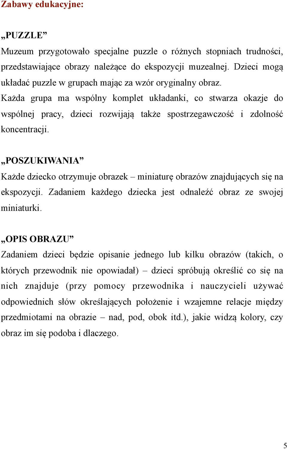 Każda grupa ma wspólny komplet układanki, co stwarza okazje do wspólnej pracy, dzieci rozwijają także spostrzegawczość i zdolność koncentracji.