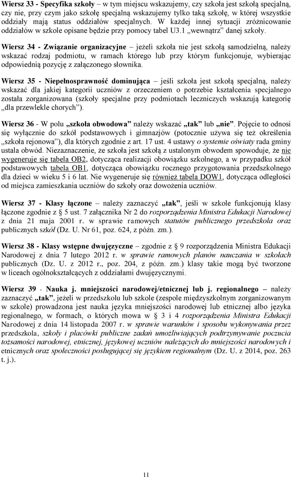 Wiersz 34 - Związanie organizacyjne jeżeli szkoła nie jest szkołą samodzielną, należy wskazać rodzaj podmiotu, w ramach którego lub przy którym funkcjonuje, wybierając odpowiednią pozycję z