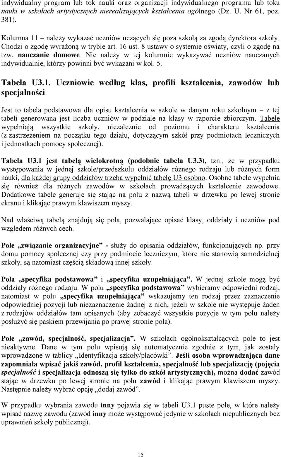 Nie należy w tej kolumnie wykazywać uczniów nauczanych indywidualnie, którzy powinni być wykazani w kol. 5. Tabela U3.1.