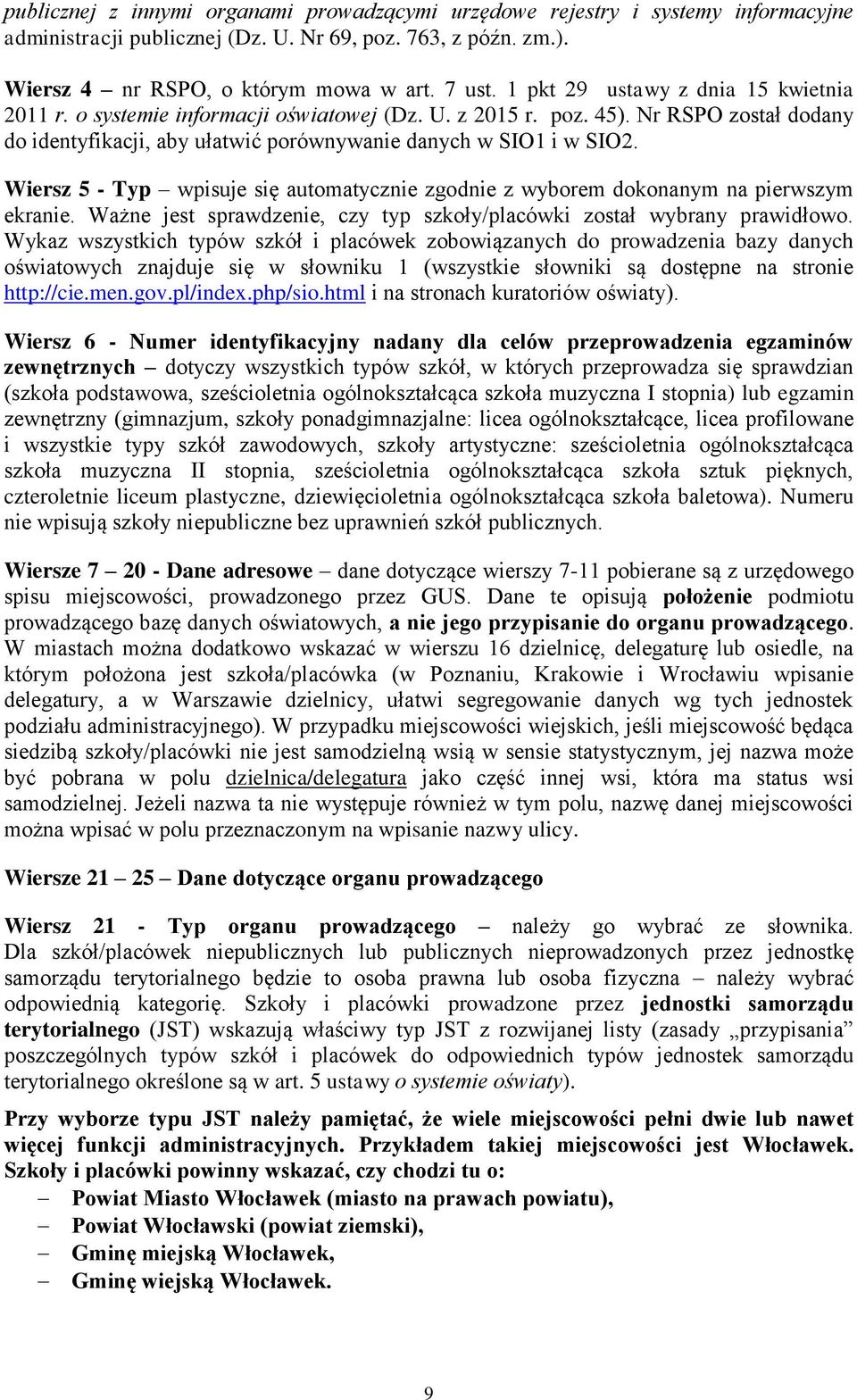 Wiersz 5 - Typ wpisuje się automatycznie zgodnie z wyborem dokonanym na pierwszym ekranie. Ważne jest sprawdzenie, czy typ szkoły/placówki został wybrany prawidłowo.