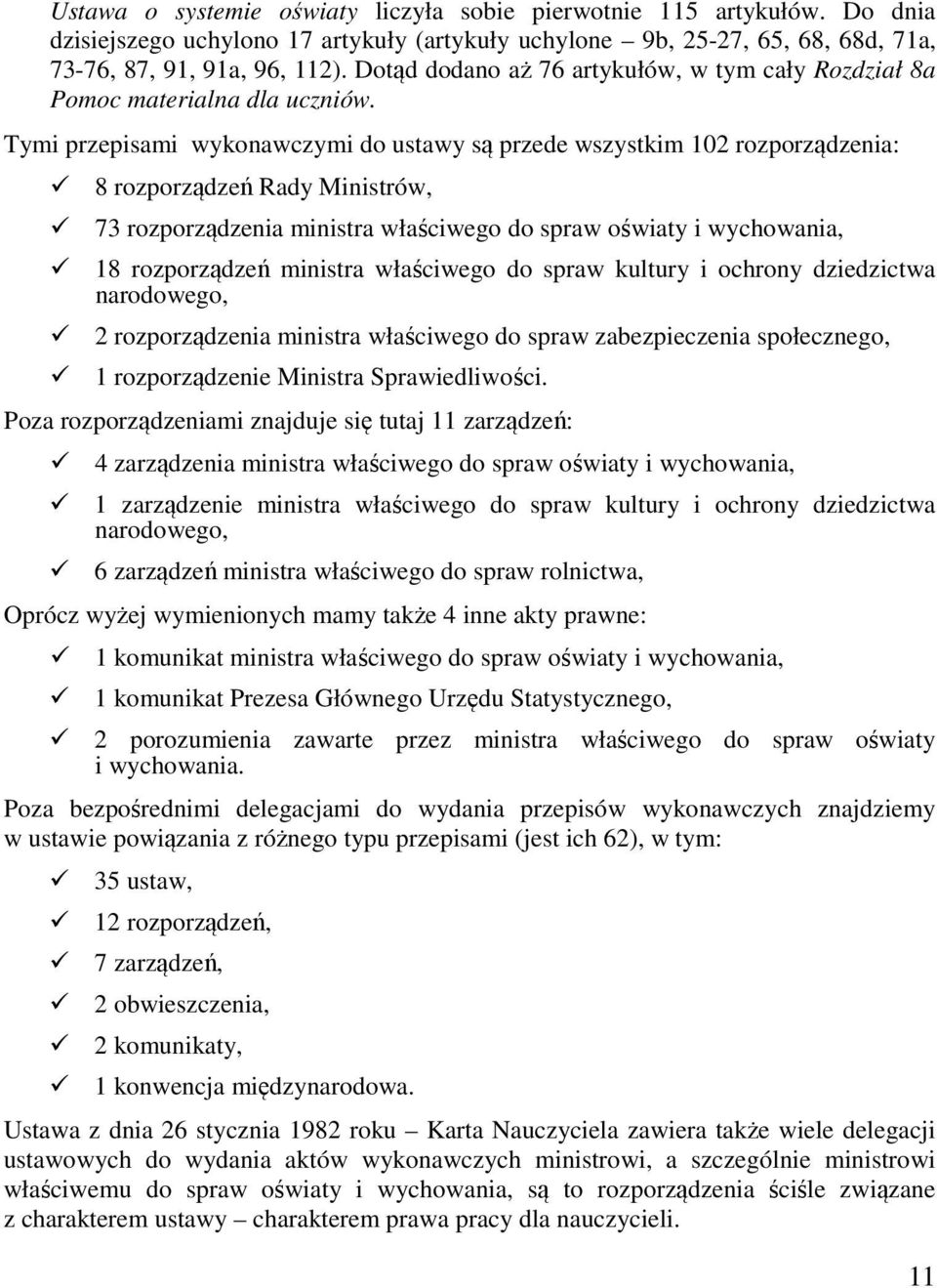 Tymi przepisami wykonawczymi do ustawy są przede wszystkim 102 rozporządzenia: 8 rozporządzeń Rady Ministrów, 73 rozporządzenia ministra właściwego do spraw oświaty i wychowania, 18 rozporządzeń