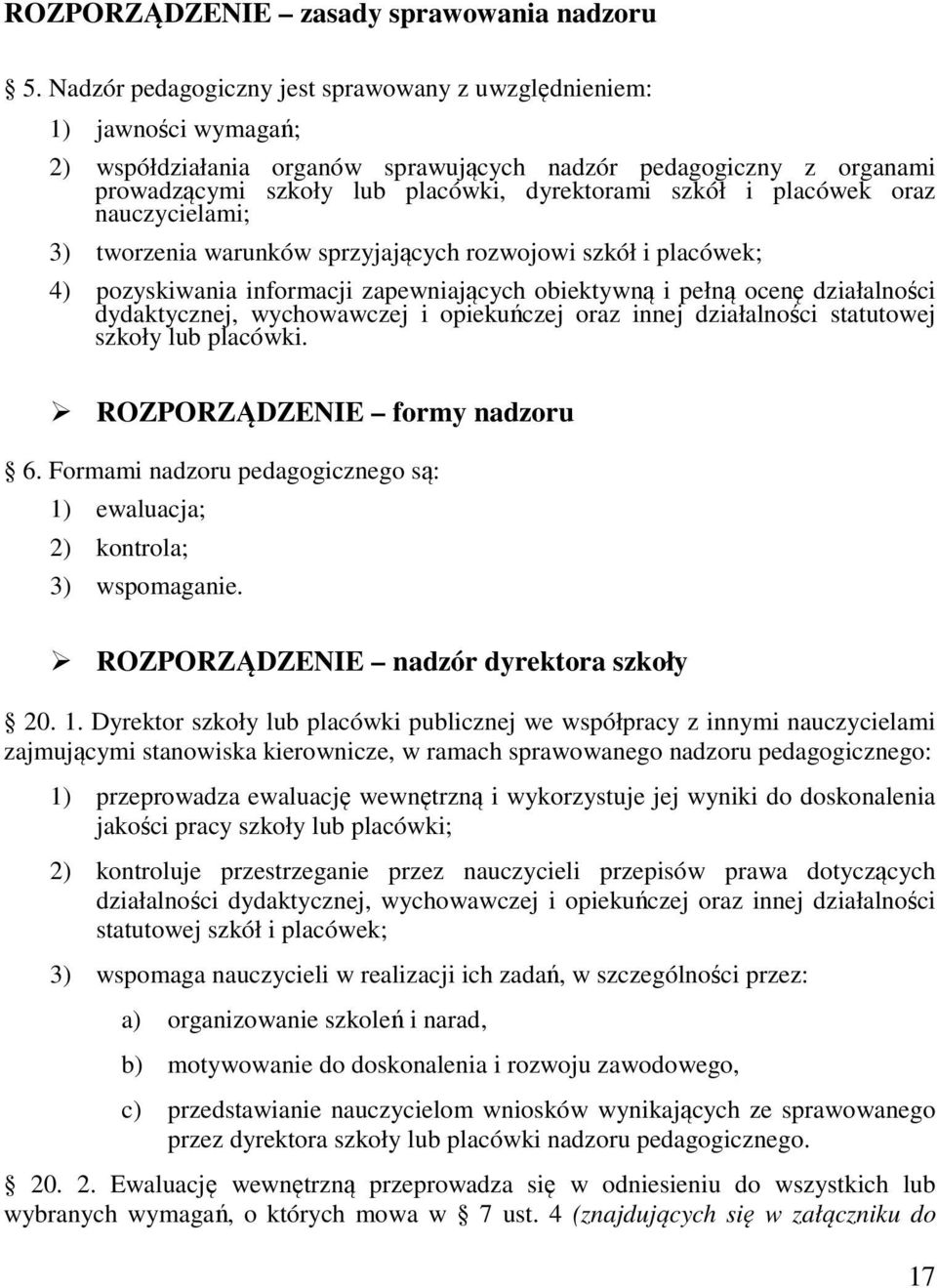 placówek oraz nauczycielami; 3) tworzenia warunków sprzyjających rozwojowi szkół i placówek; 4) pozyskiwania informacji zapewniających obiektywną i pełną ocenę działalności dydaktycznej, wychowawczej