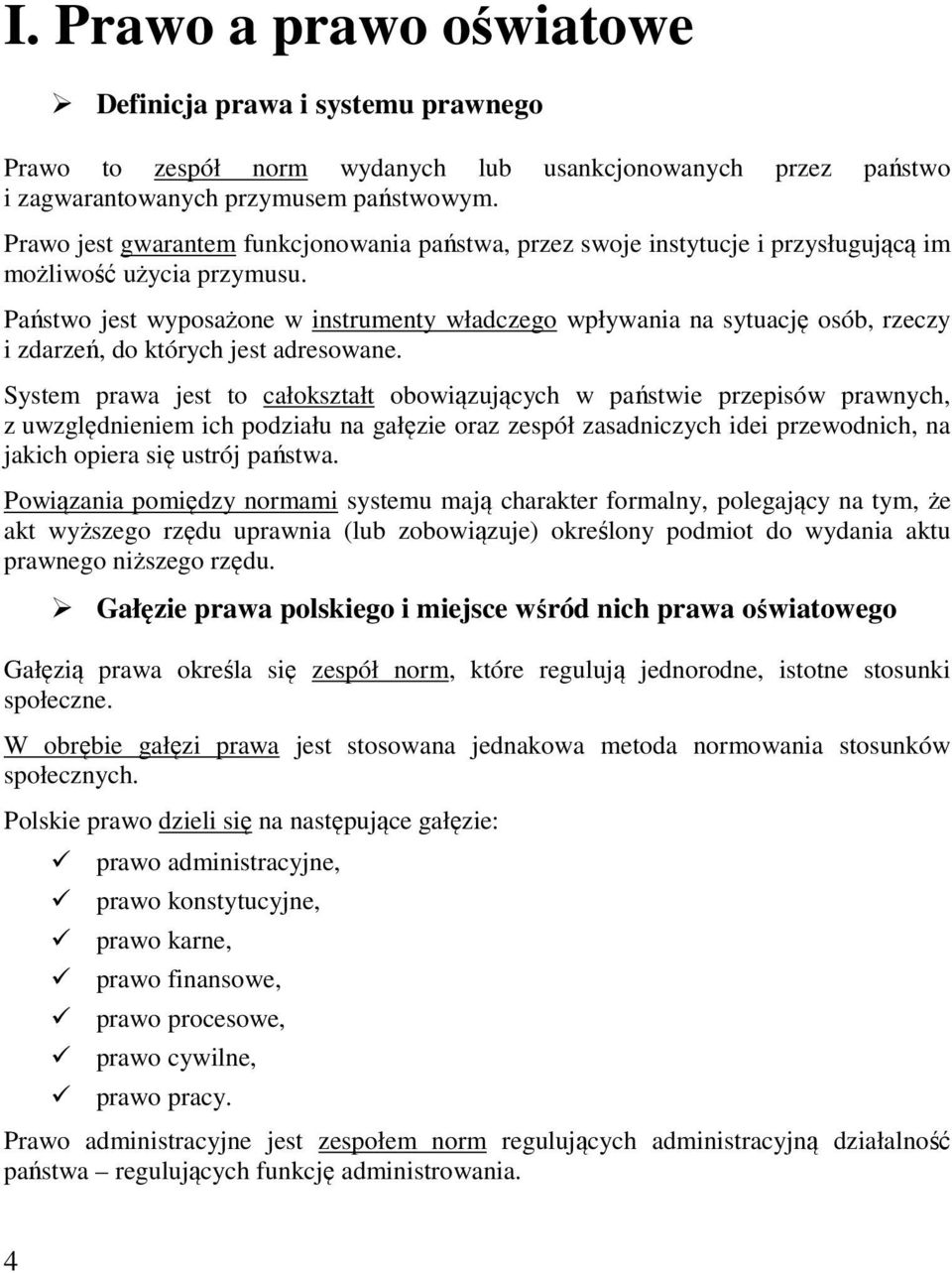 Państwo jest wyposażone w instrumenty władczego wpływania na sytuację osób, rzeczy i zdarzeń, do których jest adresowane.