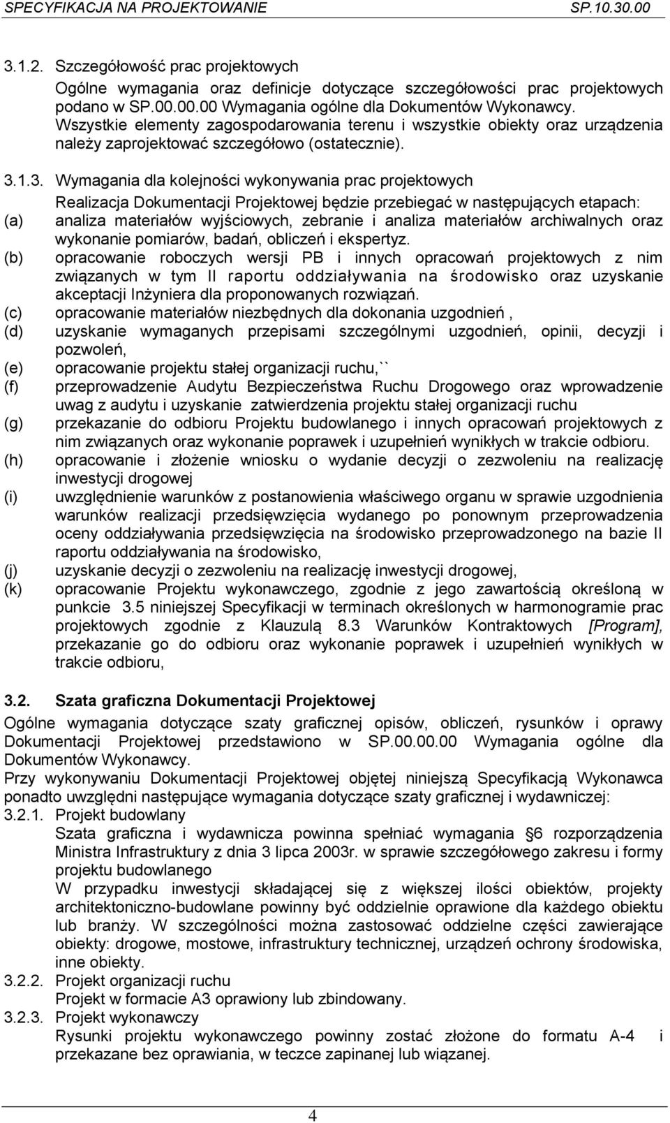 1.3. Wymagania dla kolejności wykonywania prac projektowych Realizacja Dokumentacji Projektowej będzie przebiegać w następujących etapach: (a) analiza materiałów wyjściowych, zebranie i analiza