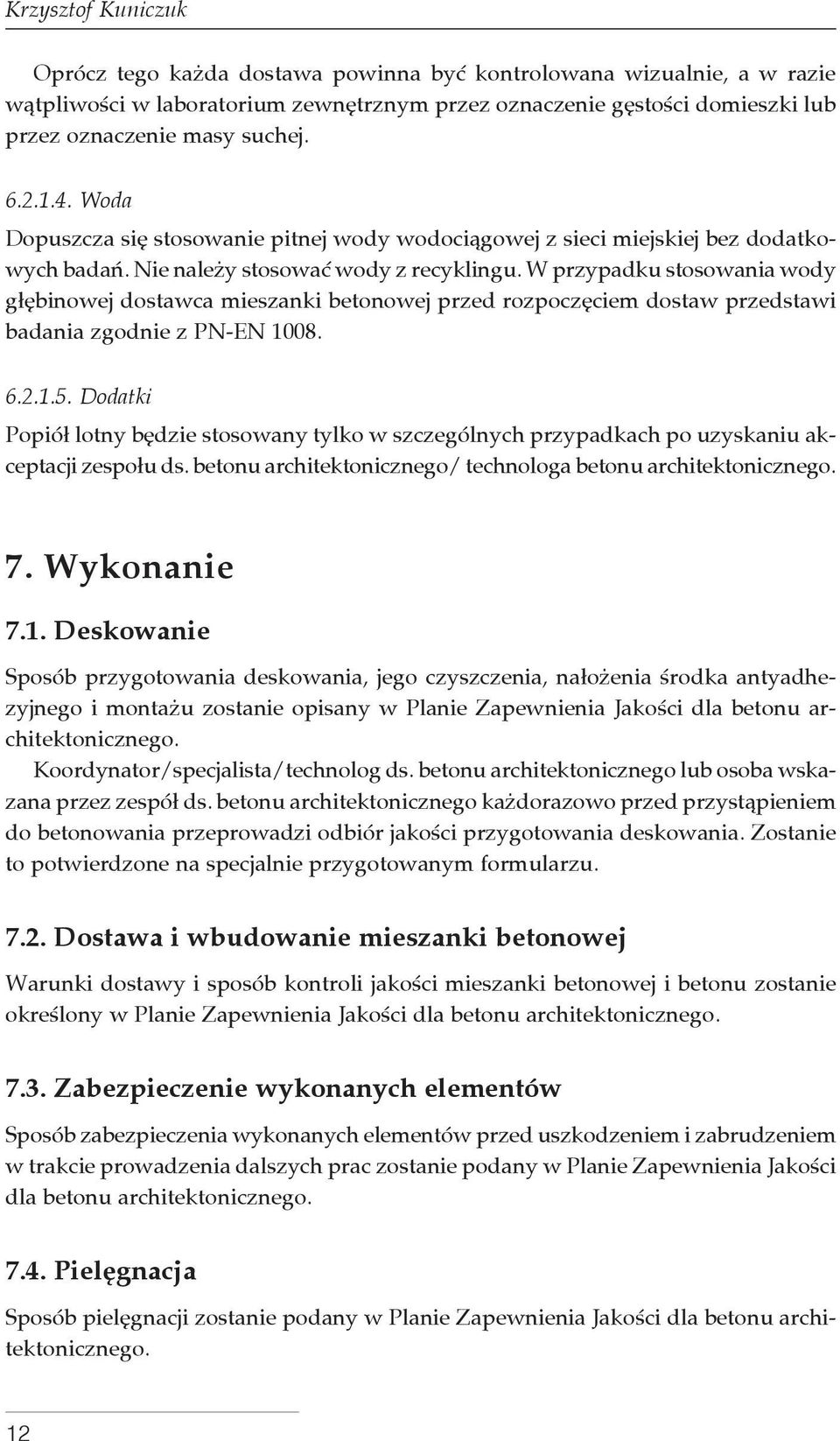 W przypadku stosowania wody głębinowej dostawca mieszanki betonowej przed rozpoczęciem dostaw przedstawi badania zgodnie z PN-EN 1008. 6.2.1.5.