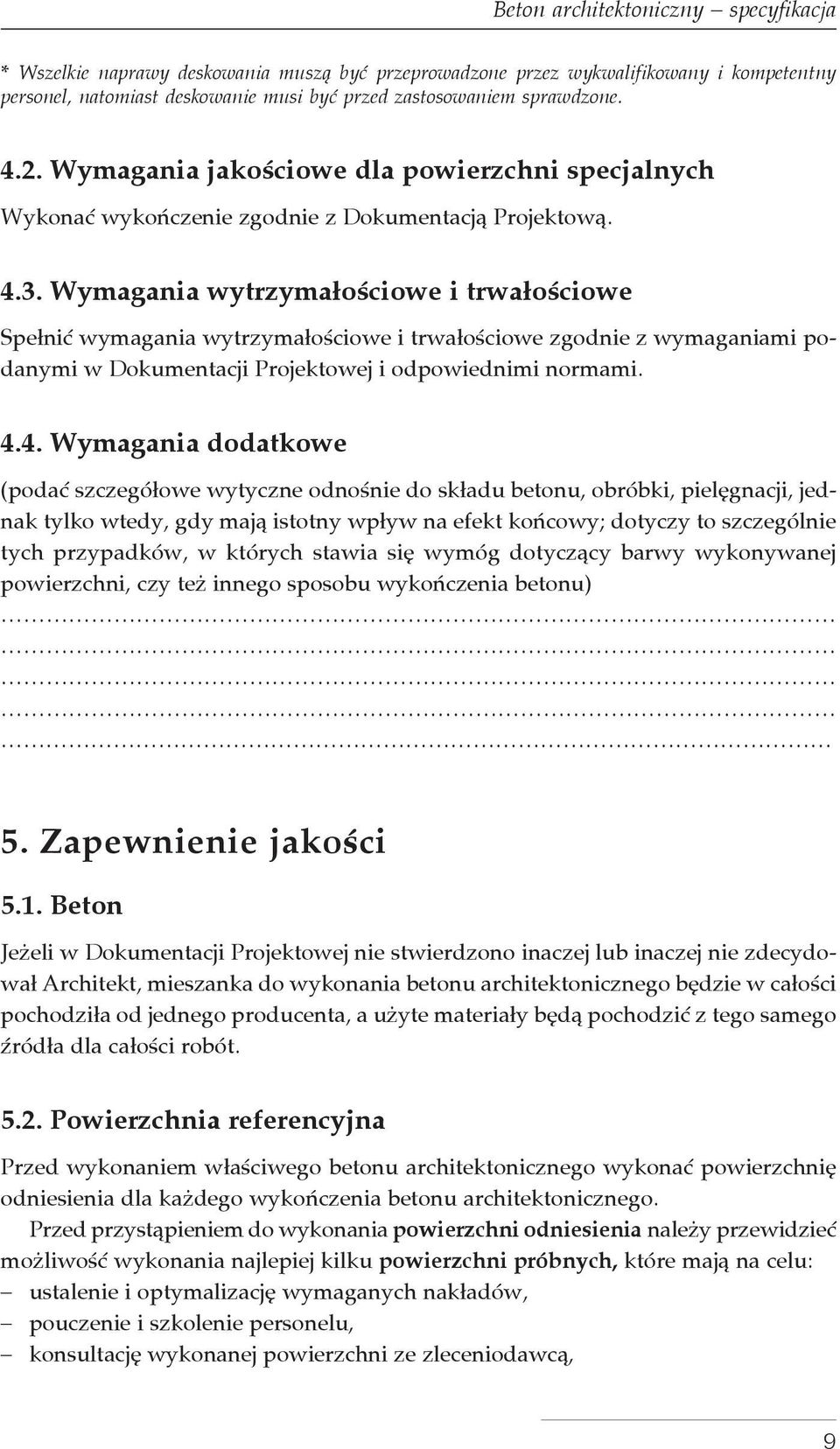 Wymagania wytrzymałościowe i trwałościowe Spełnić wymagania wytrzymałościowe i trwałościowe zgodnie z wymaganiami podanymi w Dokumentacji Projektowej i odpowiednimi normami. 4.