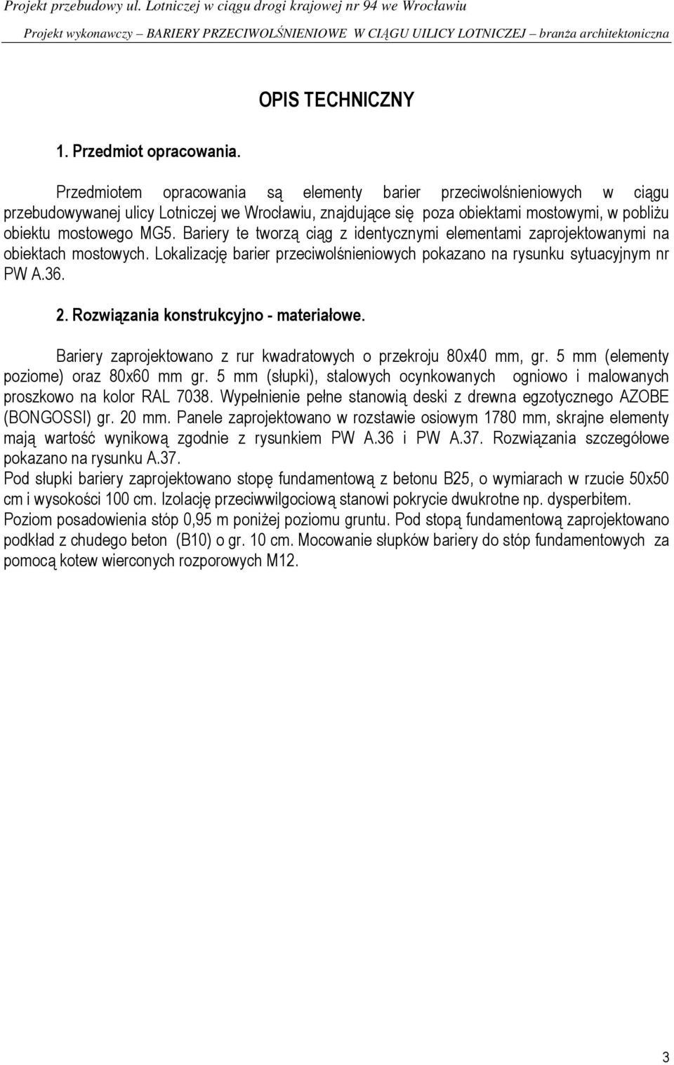 Przedmiotem opracowania są elementy barier przeciwolśnieniowych w ciągu przebudowywanej ulicy Lotniczej we Wrocławiu, znajdujące się poza obiektami mostowymi, w pobliżu obiektu mostowego MG5.