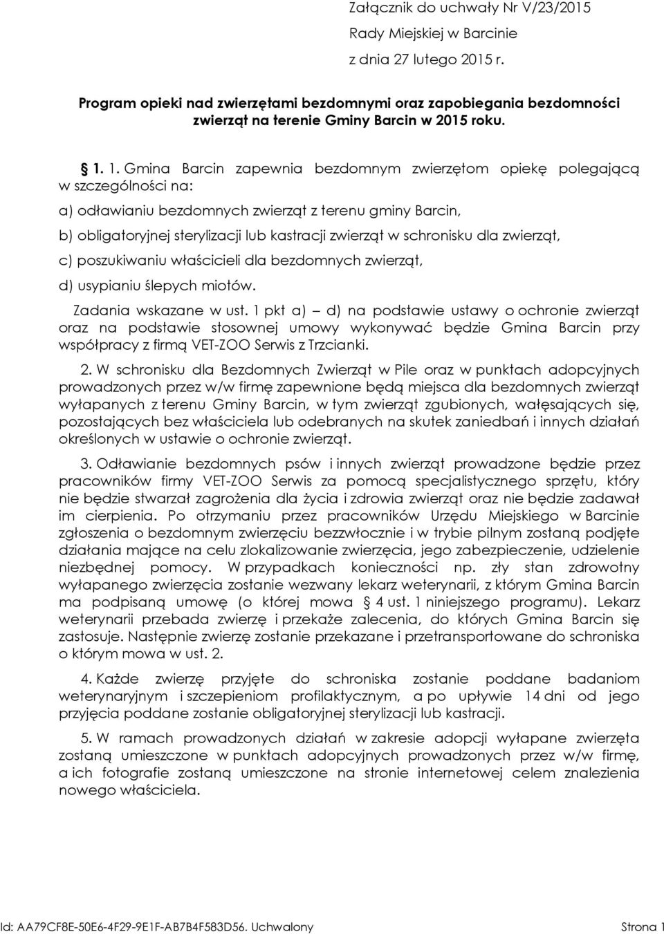 1. Gmina Barcin zapewnia bezdomnym zwierzętom opiekę polegającą w szczególności na: a) odławianiu bezdomnych zwierząt z terenu gminy Barcin, b) obligatoryjnej sterylizacji lub kastracji zwierząt w