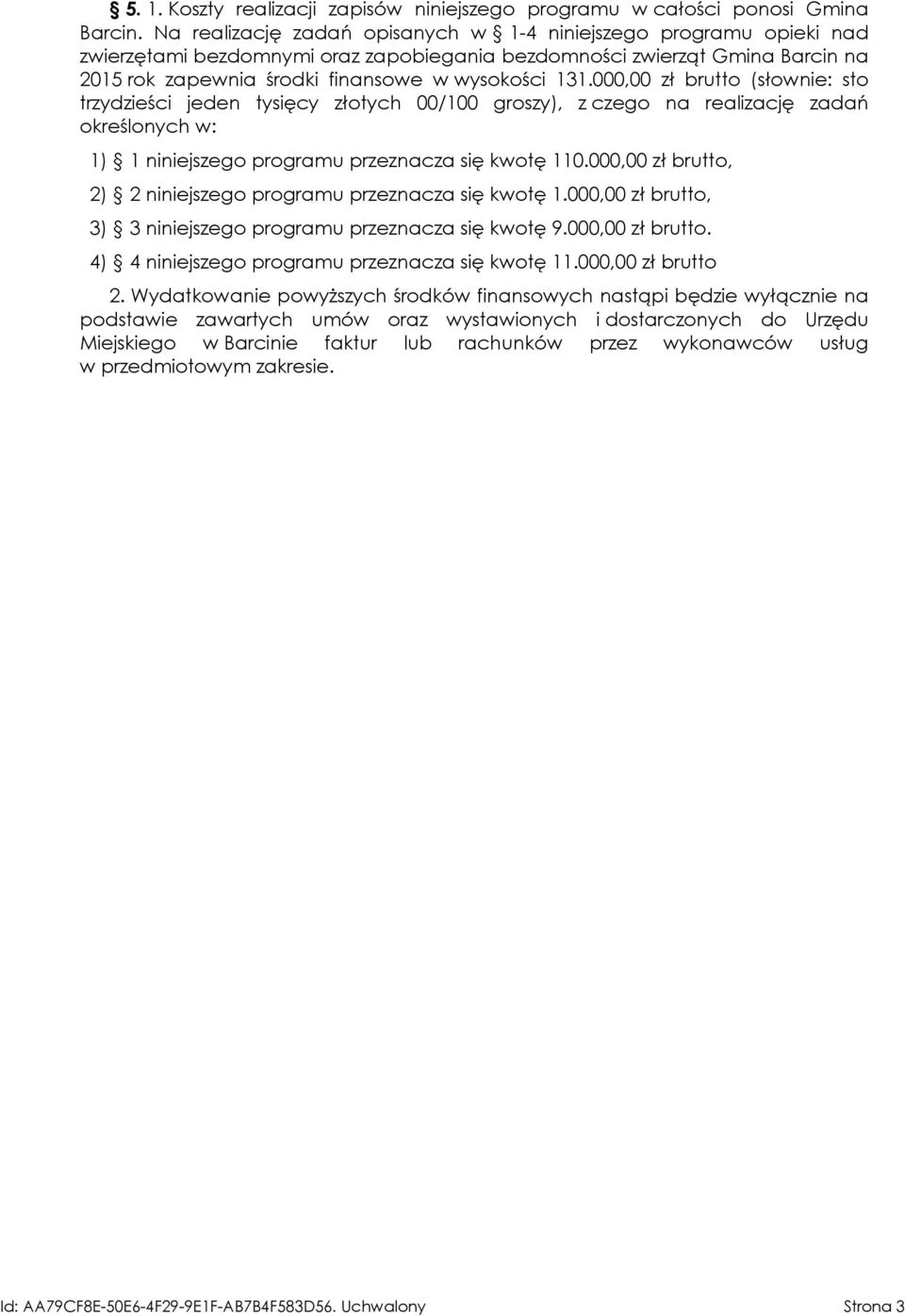 000,00 zł brutto (słownie: sto trzydzieści jeden tysięcy złotych 00/100 groszy), z czego na realizację zadań określonych w: 1) 1 niniejszego programu przeznacza się kwotę 110.