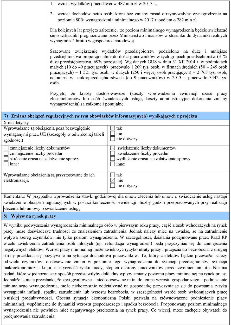 Dla kolejnych lat przyjęto założenie, że poziom minimalnego wynagrodzenia będzie zwiększać się o wskaźniki prognozowane przez Ministerstwo Finansów w stosunku do dynamiki realnych wynagrodzeń brutto