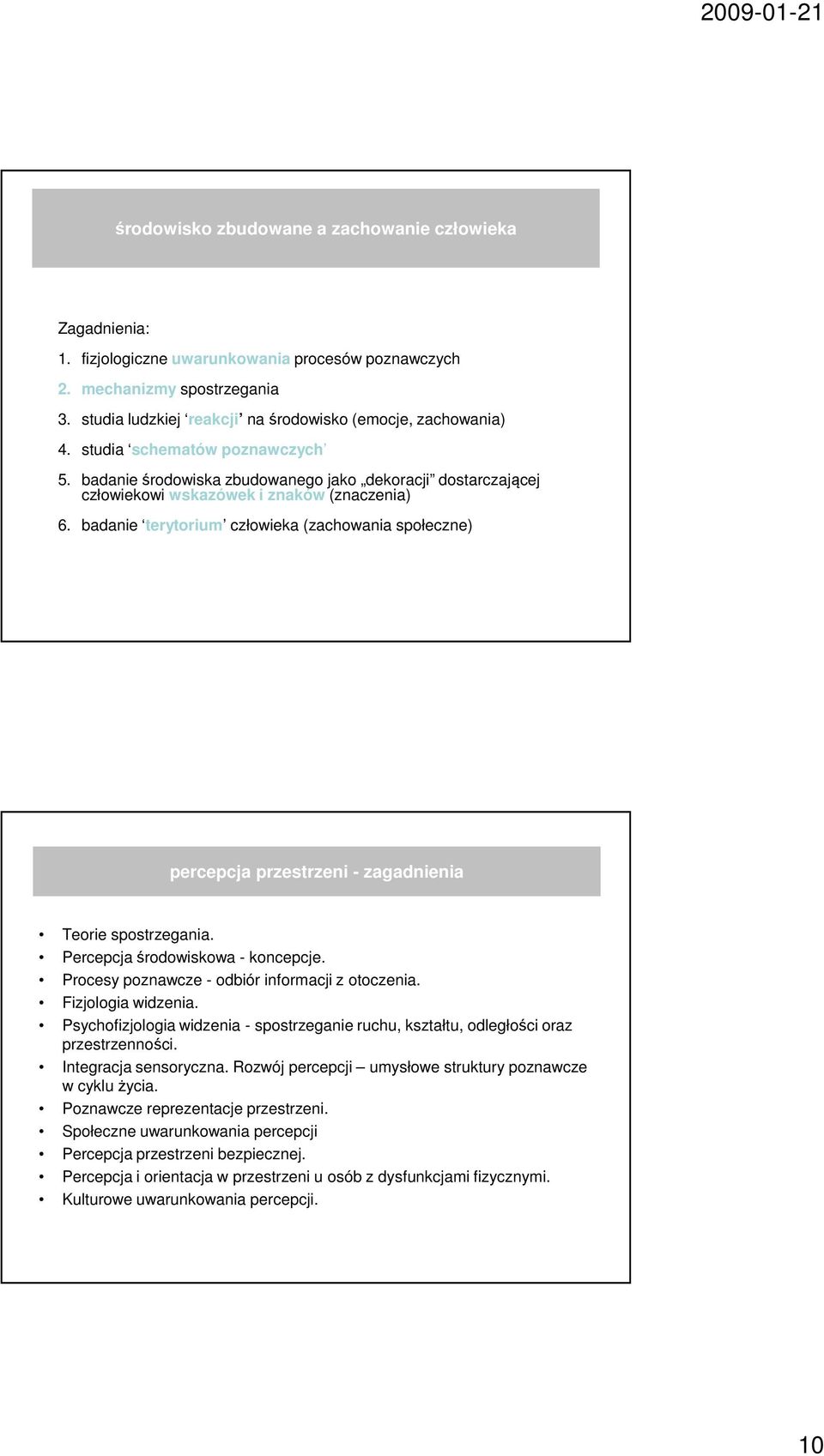 badanie terytorium człowieka (zachowania społeczne) percepcja przestrzeni - zagadnienia Teorie spostrzegania. Percepcja środowiskowa - koncepcje. Procesy poznawcze - odbiór informacji z otoczenia.