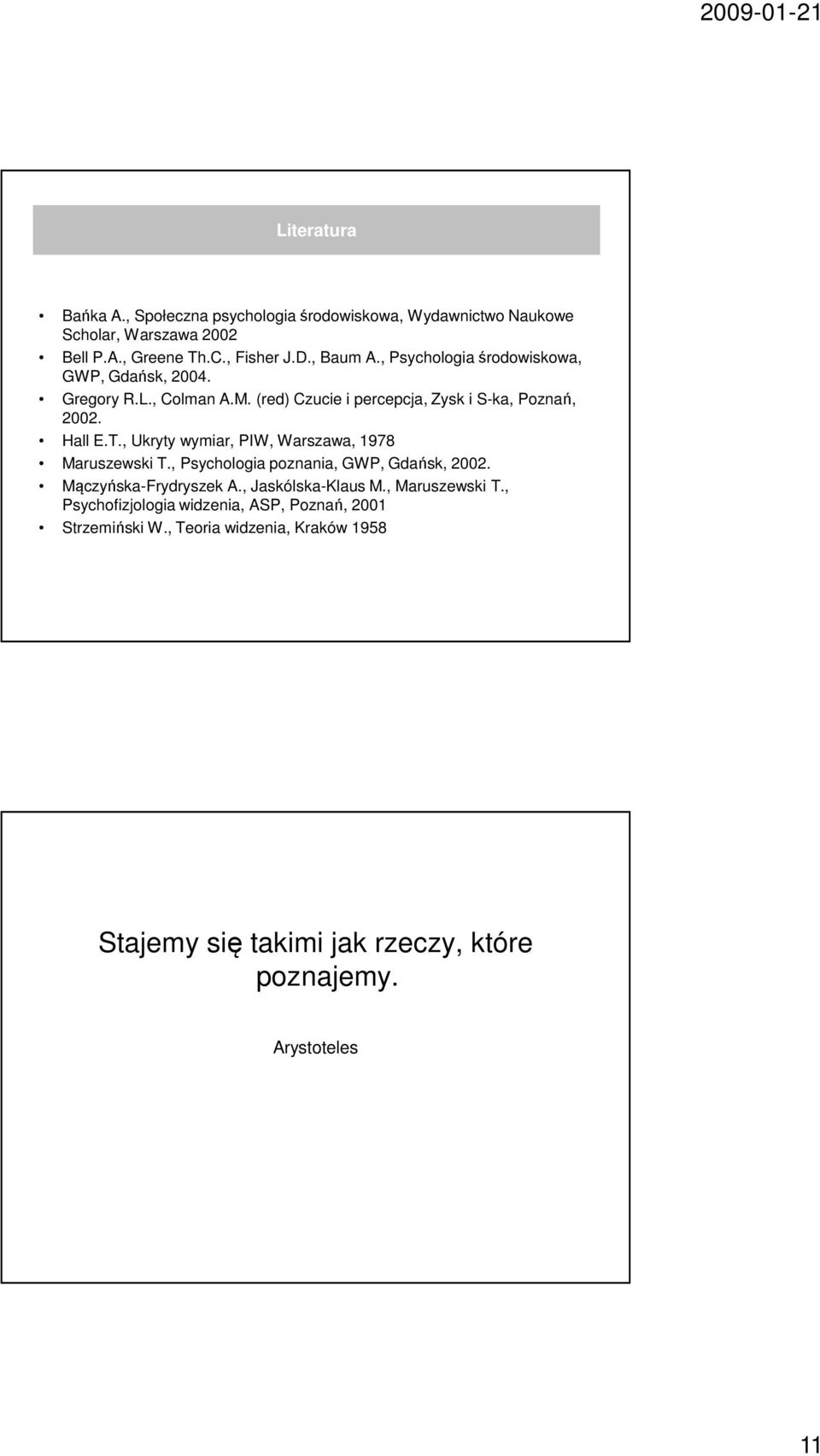 , Ukryty wymiar, PIW, Warszawa, 1978 Maruszewski T., Psychologia poznania, GWP, Gdańsk, 2002. Mączyńska-Frydryszek A., Jaskólska-Klaus M.