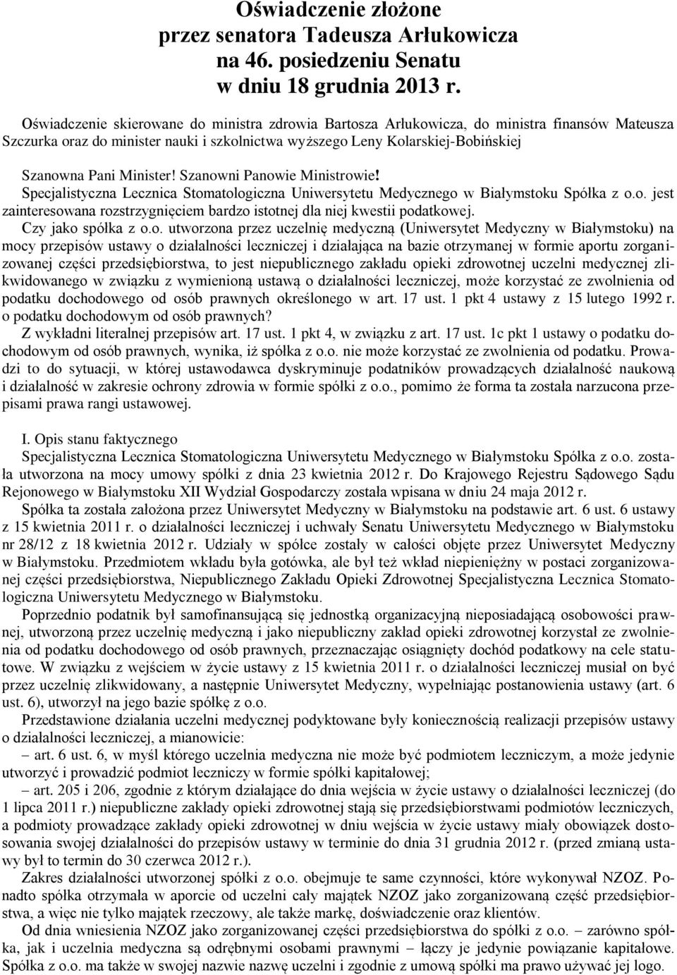 Minister! Szanowni Panowie Ministrowie! Specjalistyczna Lecznica Stomatologiczna Uniwersytetu Medycznego w Białymstoku Spółka z o.o. jest zainteresowana rozstrzygnięciem bardzo istotnej dla niej kwestii podatkowej.