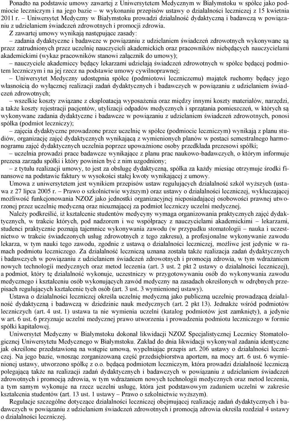 Z zawartej umowy wynikają następujące zasady: zadania dydaktyczne i badawcze w powiązaniu z udzielaniem świadczeń zdrowotnych wykonywane są przez zatrudnionych przez uczelnię nauczycieli akademickich