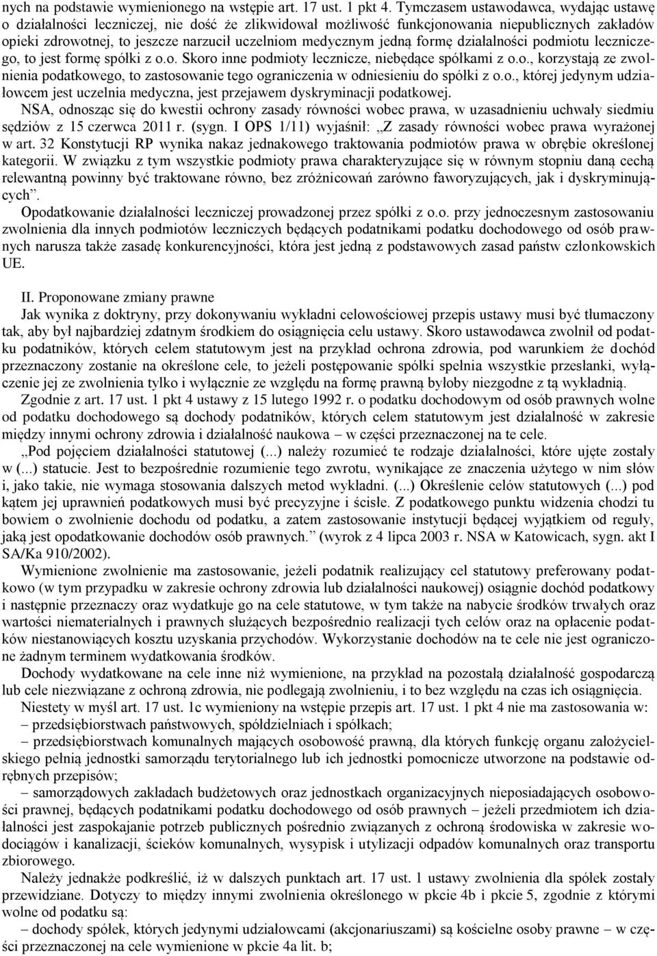 jedną formę działalności podmiotu leczniczego, to jest formę spółki z o.o. Skoro inne podmioty lecznicze, niebędące spółkami z o.o., korzystają ze zwolnienia podatkowego, to zastosowanie tego ograniczenia w odniesieniu do spółki z o.