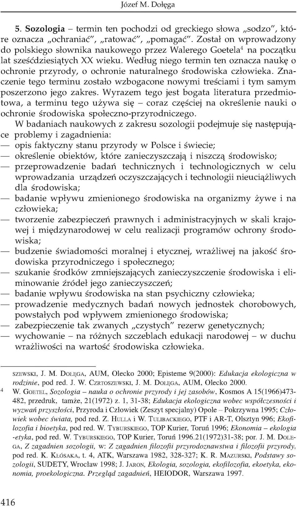 Według niego termin ten oznacza naukę o ochronie przyrody, o ochronie naturalnego środowiska człowieka. Znaczenie tego terminu zostało wzbogacone nowymi treściami i tym samym poszerzono jego zakres.