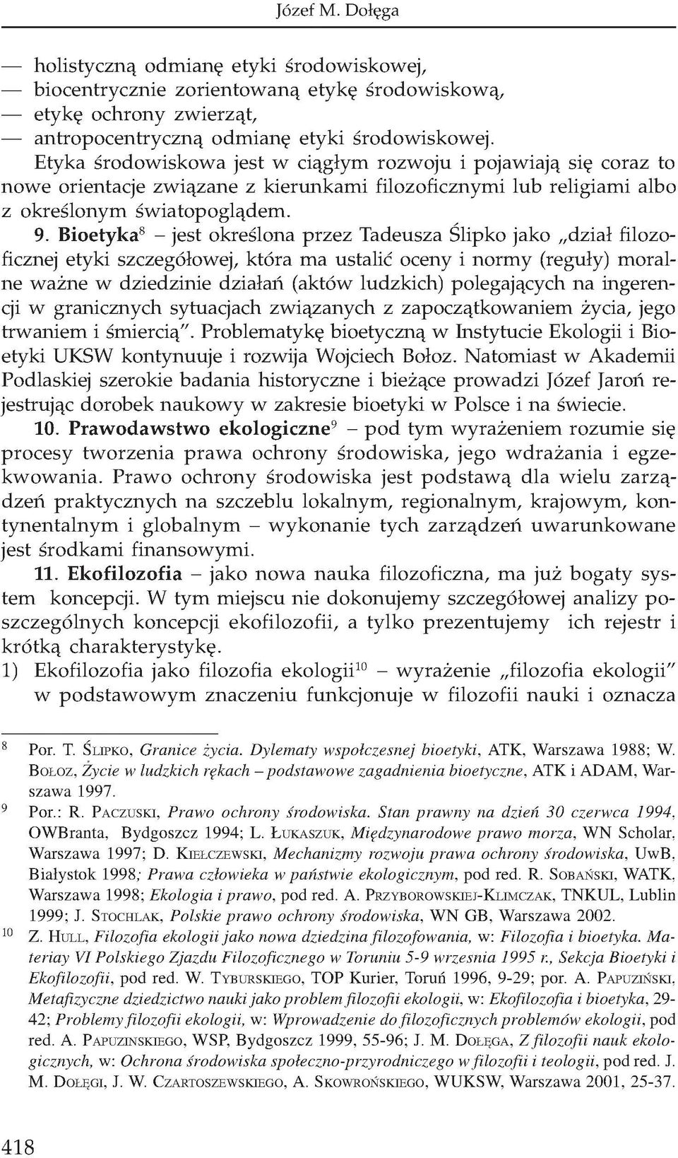 Bioetyka8 - jest określona przez Tadeusza Ślipko jako dział filozoficznej etyki szczegółowej, która ma ustalić oceny i normy (reguły) moralne ważne w dziedzinie działań (aktów ludzkich) polegających