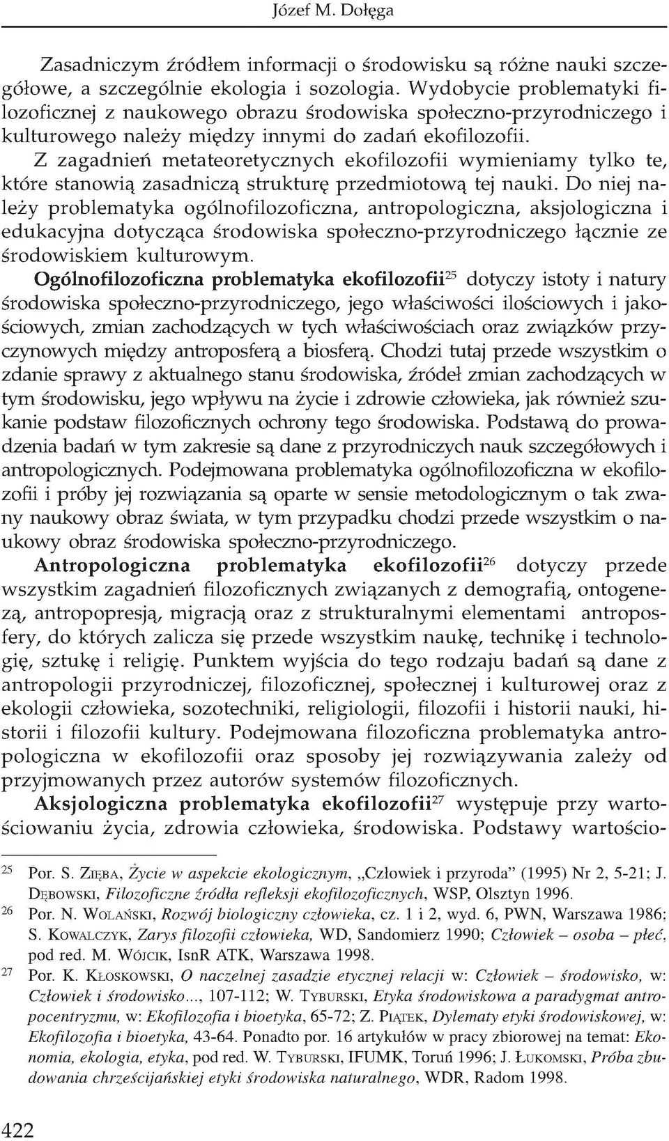 Z zagadnień metateoretycznych ekofilozofii wymieniamy tylko te, które stanowią zasadniczą strukturę przedmiotową tej nauki.