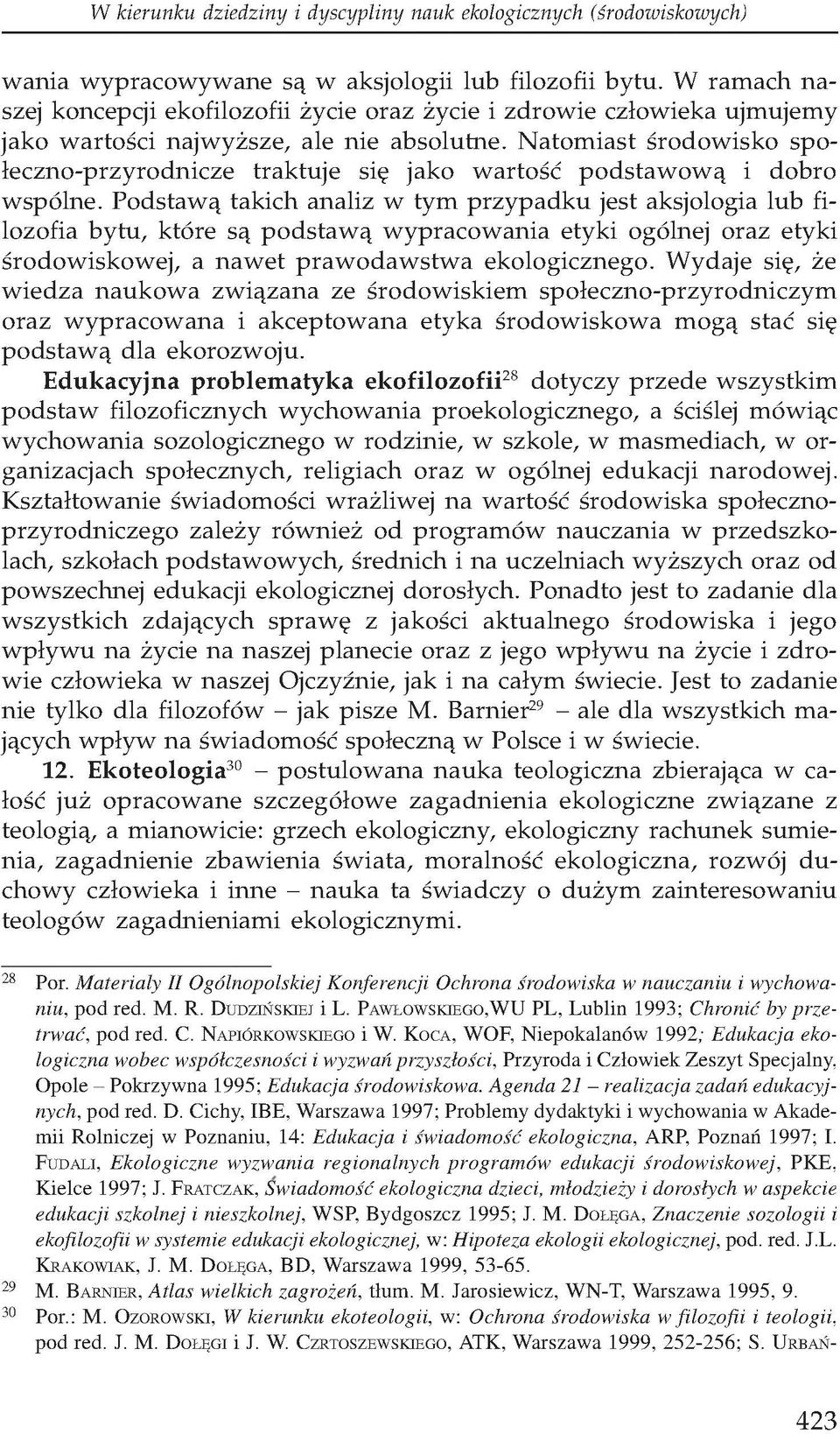 Podstawą takich analiz w tym przypadku jest aksjologia lub filozofia bytu, które są podstawą wypracowania etyki ogólnej oraz etyki środowiskowej, a nawet prawodawstwa ekologicznego.