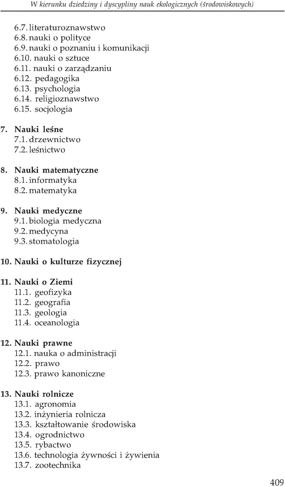 stomatologia 10. Nauki o kulturze fizycznej 11. Nauki o Ziemi 11.1. geofizyka 11.2. geografia 11.3. geologia 11.4. oceanologia 12. Nauki prawne 12.1. nauka o administracji 12.2. prawo 12.