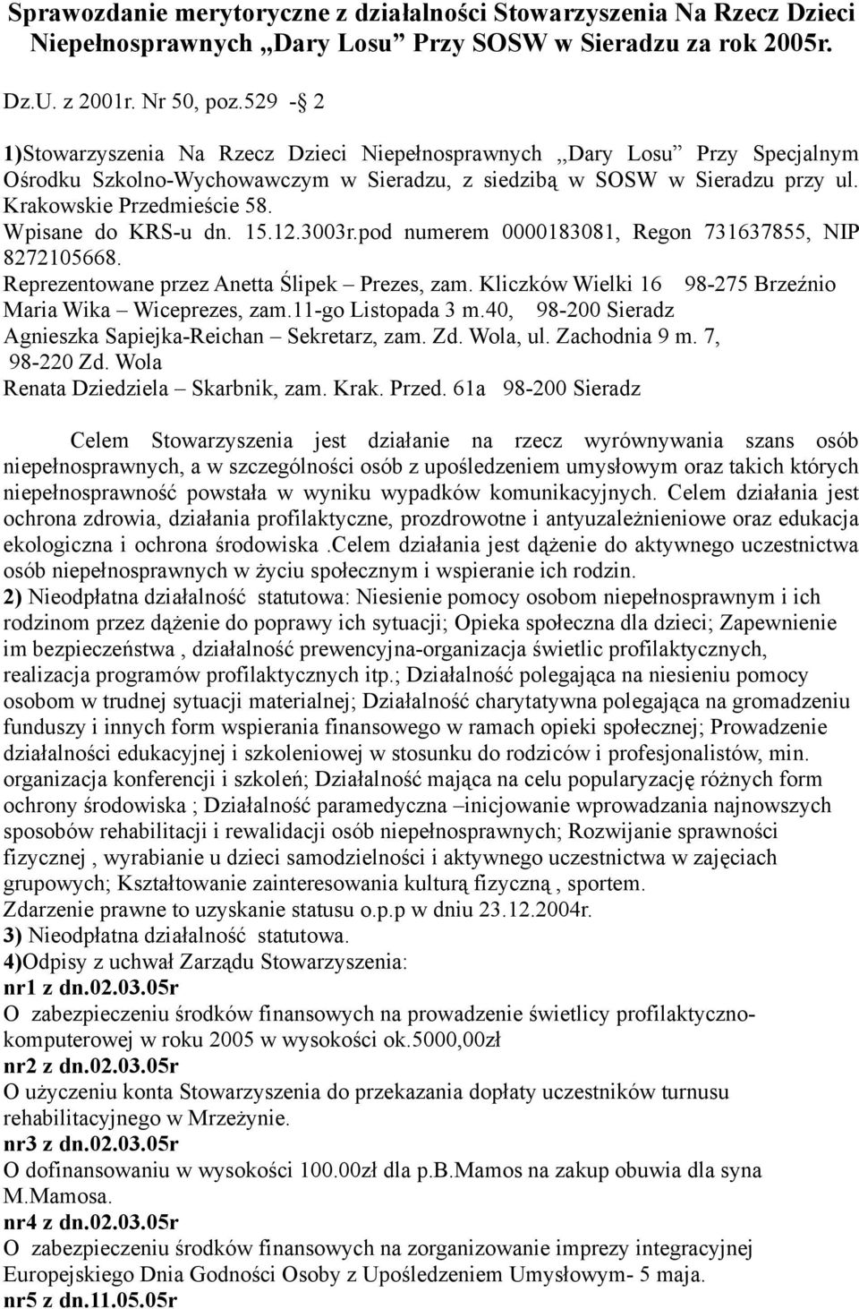 Wpisane do KRS-u dn. 15.12.3003r.pod numerem 0000183081, Regon 731637855, NIP 8272105668. Reprezentowane przez Anetta Ślipek Prezes, zam. Kliczków Wielki 16 98-275 Brzeźnio Maria Wika Wiceprezes, zam.