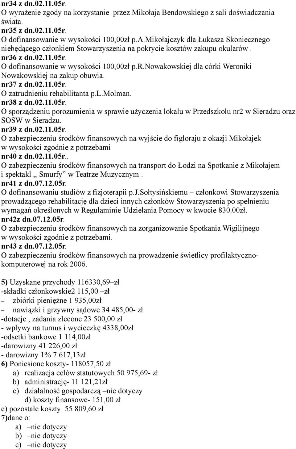 nr39 z dn.02.11.05r. O zabezpieczeniu środków finansowych na wyjście do figloraju z okazji Mikołajek w wysokości zgodnie z potrzebami nr40 z dn.02.11.05r.. O zabezpieczeniu środków finansowych na transport do Łodzi na Spotkanie z Mikołajem i spektakl,, Smurfy w Teatrze Muzycznym.