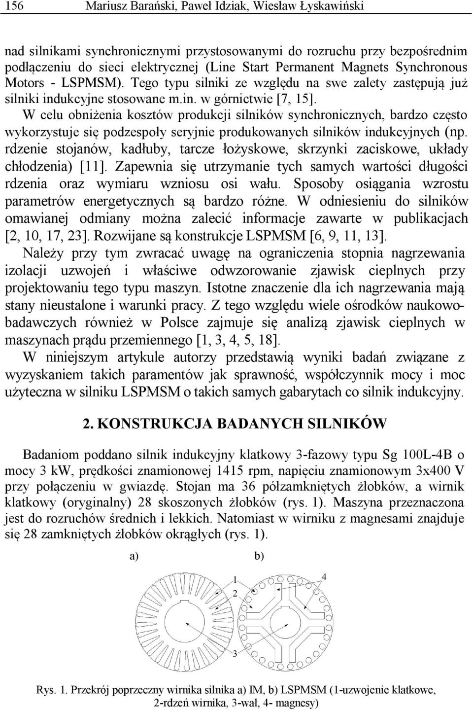 W celu obniżenia kosztów produkcji silników synchronicznych, bardzo często wykorzystuje się podzespoły seryjnie produkowanych silników indukcyjnych (np.