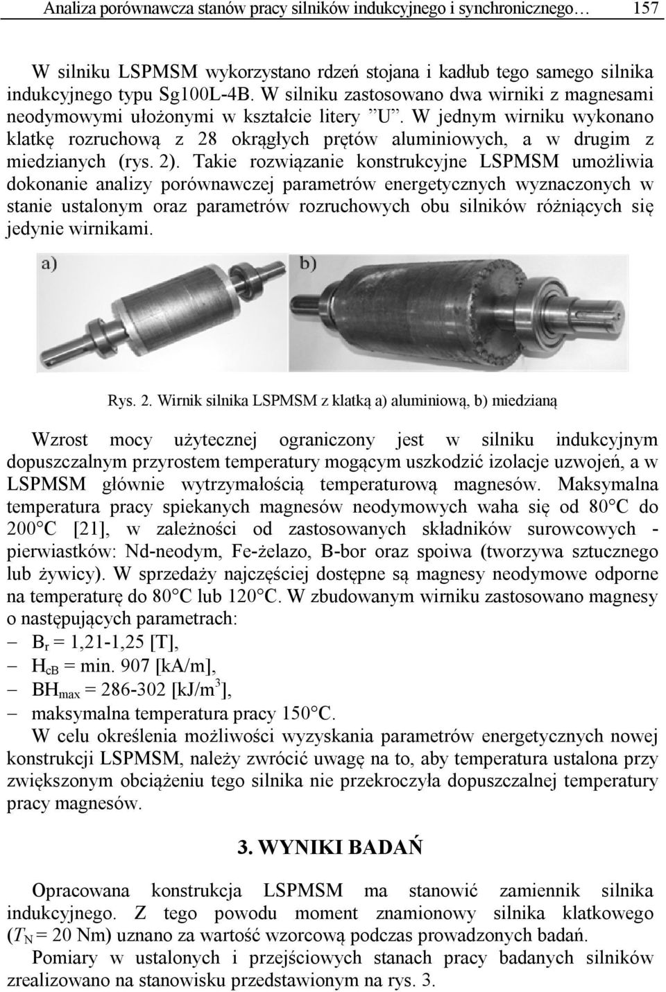 2). Takie rozwiązanie konstrukcyjne LSPMSM umożliwia dokonanie analizy porównawczej parametrów energetycznych wyznaczonych w stanie ustalonym oraz parametrów rozruchowych obu silników różniących się