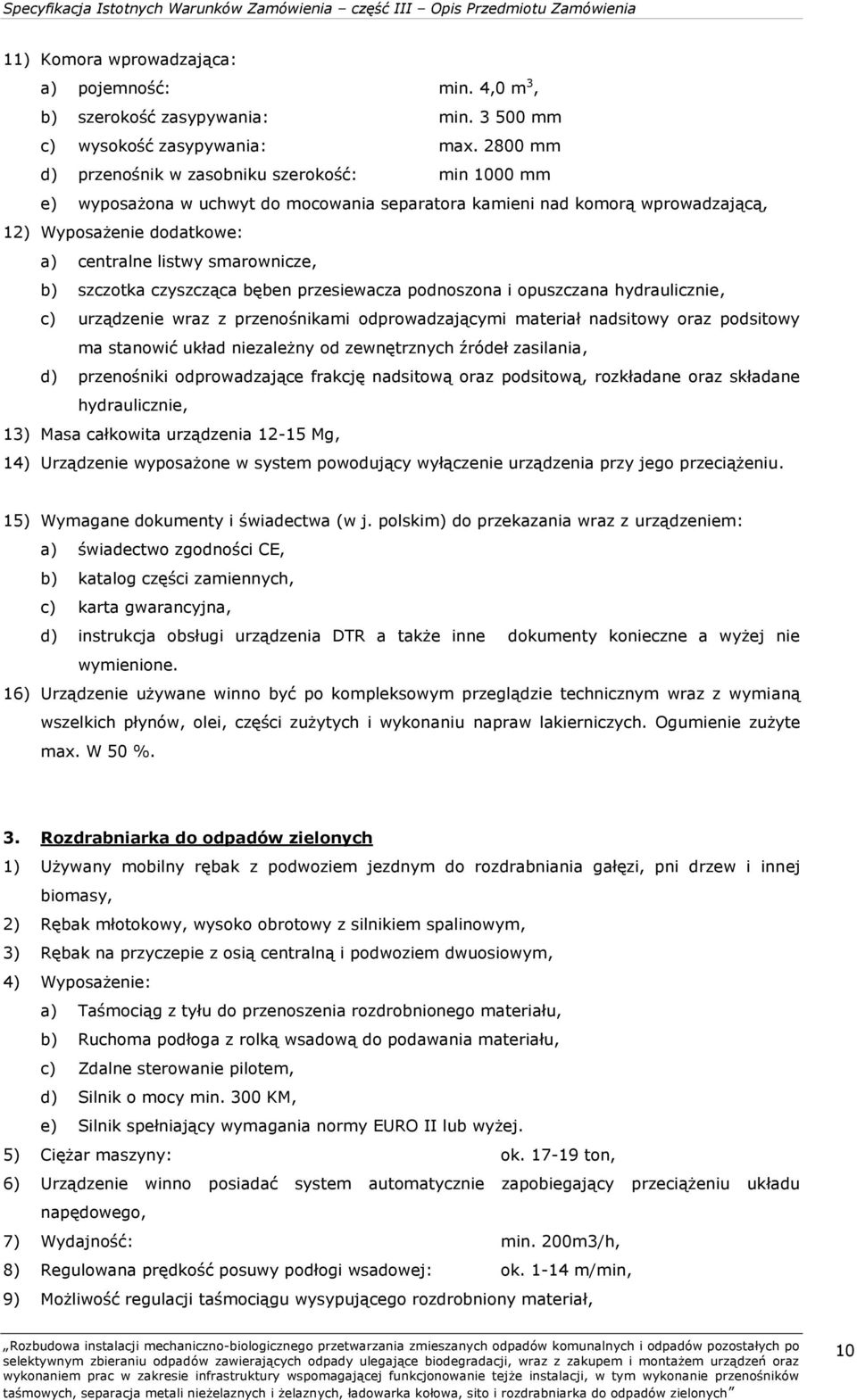 b) szczotka czyszcząca bęben przesiewacza podnoszona i opuszczana hydraulicznie, c) urządzenie wraz z przenośnikami odprowadzającymi materiał nadsitowy oraz podsitowy ma stanowić układ niezależny od