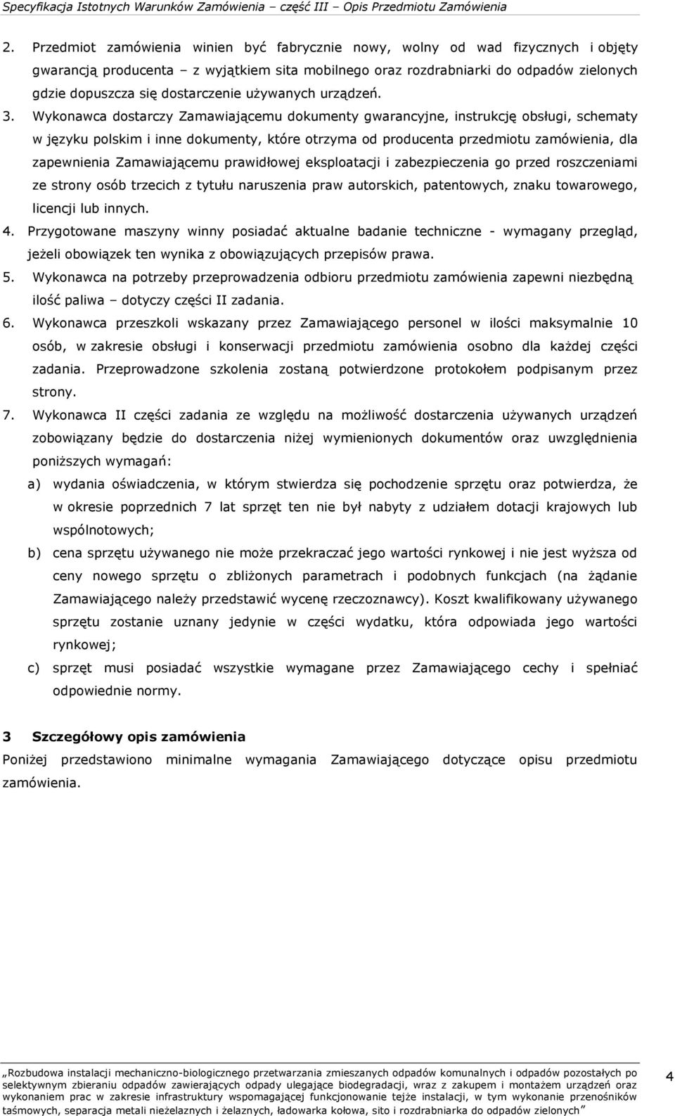 Wykonawca dostarczy Zamawiającemu dokumenty gwarancyjne, instrukcję obsługi, schematy w języku polskim i inne dokumenty, które otrzyma od producenta przedmiotu zamówienia, dla zapewnienia